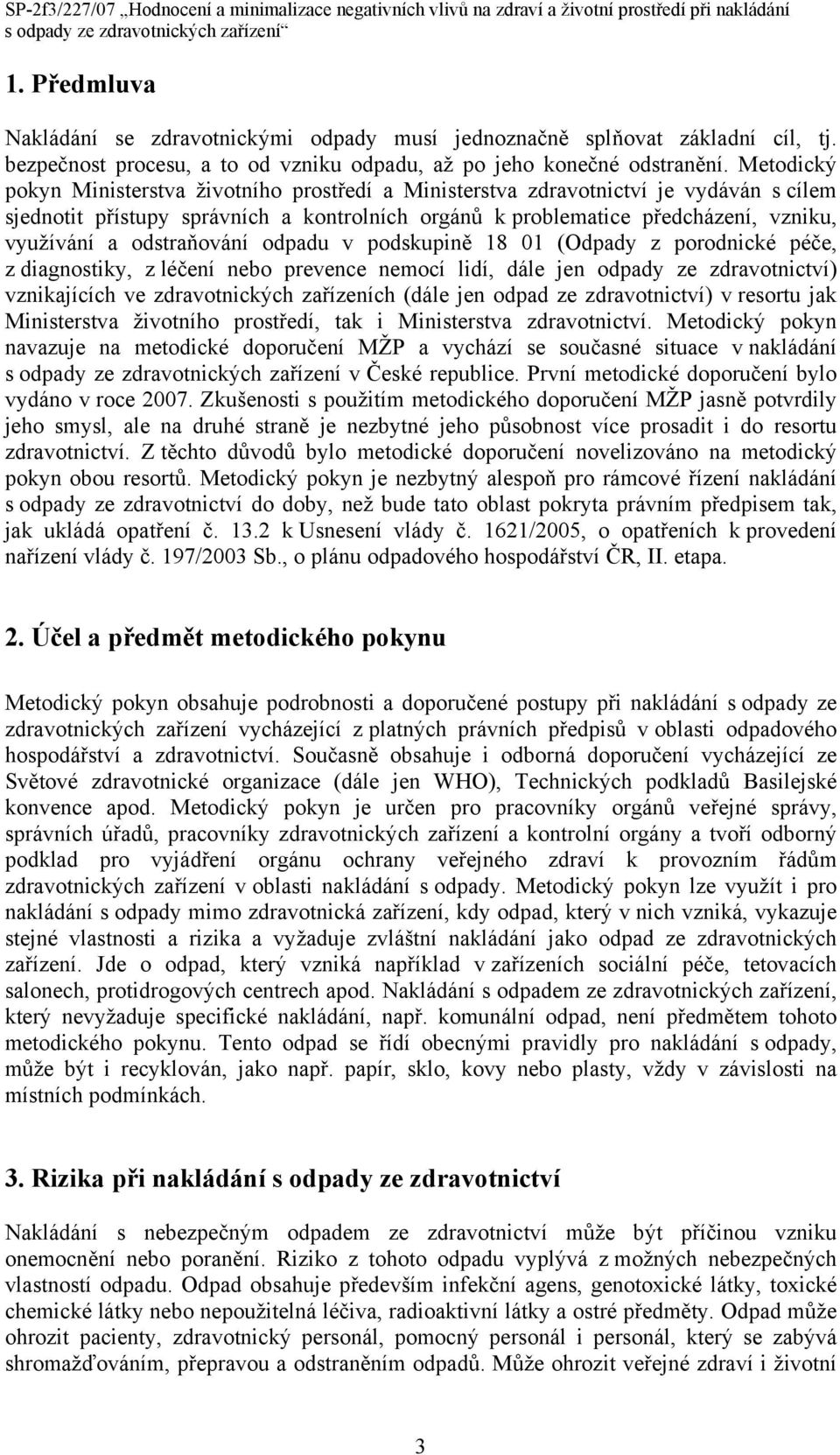odstraňování odpadu v podskupině 18 01 (Odpady z porodnické péče, z diagnostiky, z léčení nebo prevence nemocí lidí, dále jen odpady ze zdravotnictví) vznikajících ve zdravotnických zařízeních (dále