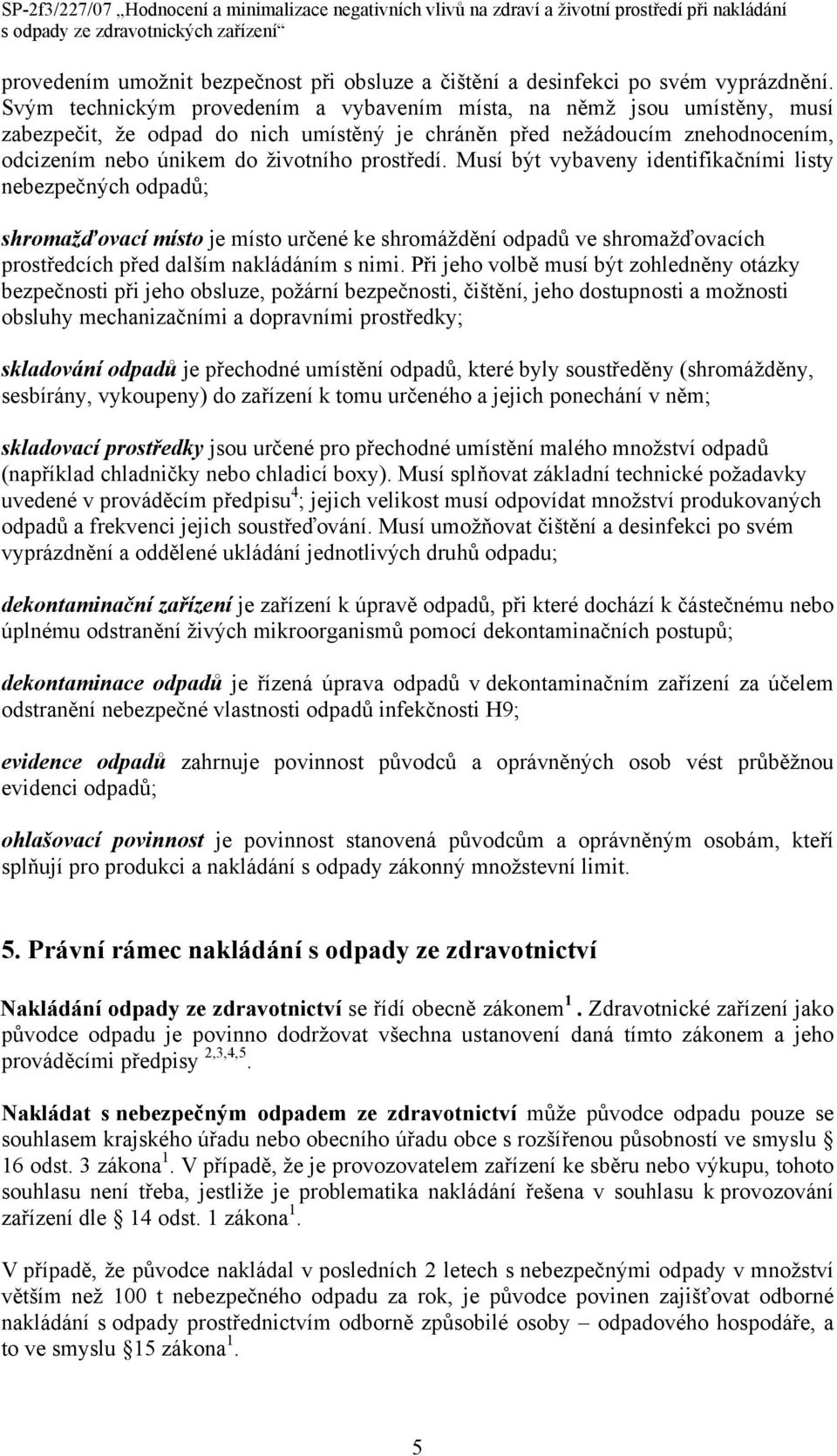 Musí být vybaveny identifikačními listy nebezpečných odpadů; shromažďovací místo je místo určené ke shromáždění odpadů ve shromažďovacích prostředcích před dalším nakládáním s nimi.