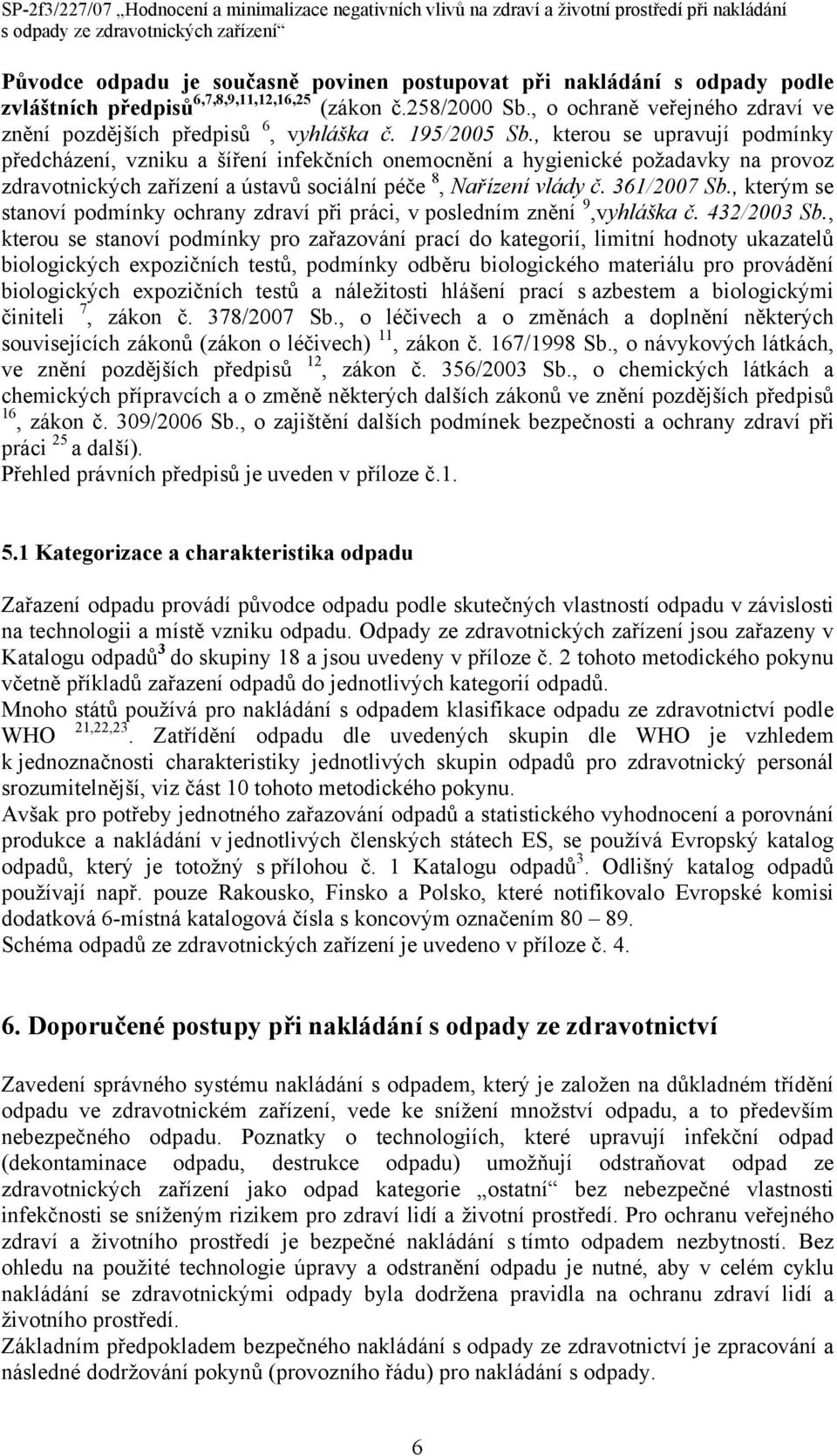 , kterou se upravují podmínky předcházení, vzniku a šíření infekčních onemocnění a hygienické požadavky na provoz zdravotnických zařízení a ústavů sociální péče 8, Nařízení vlády č. 361/2007 Sb.