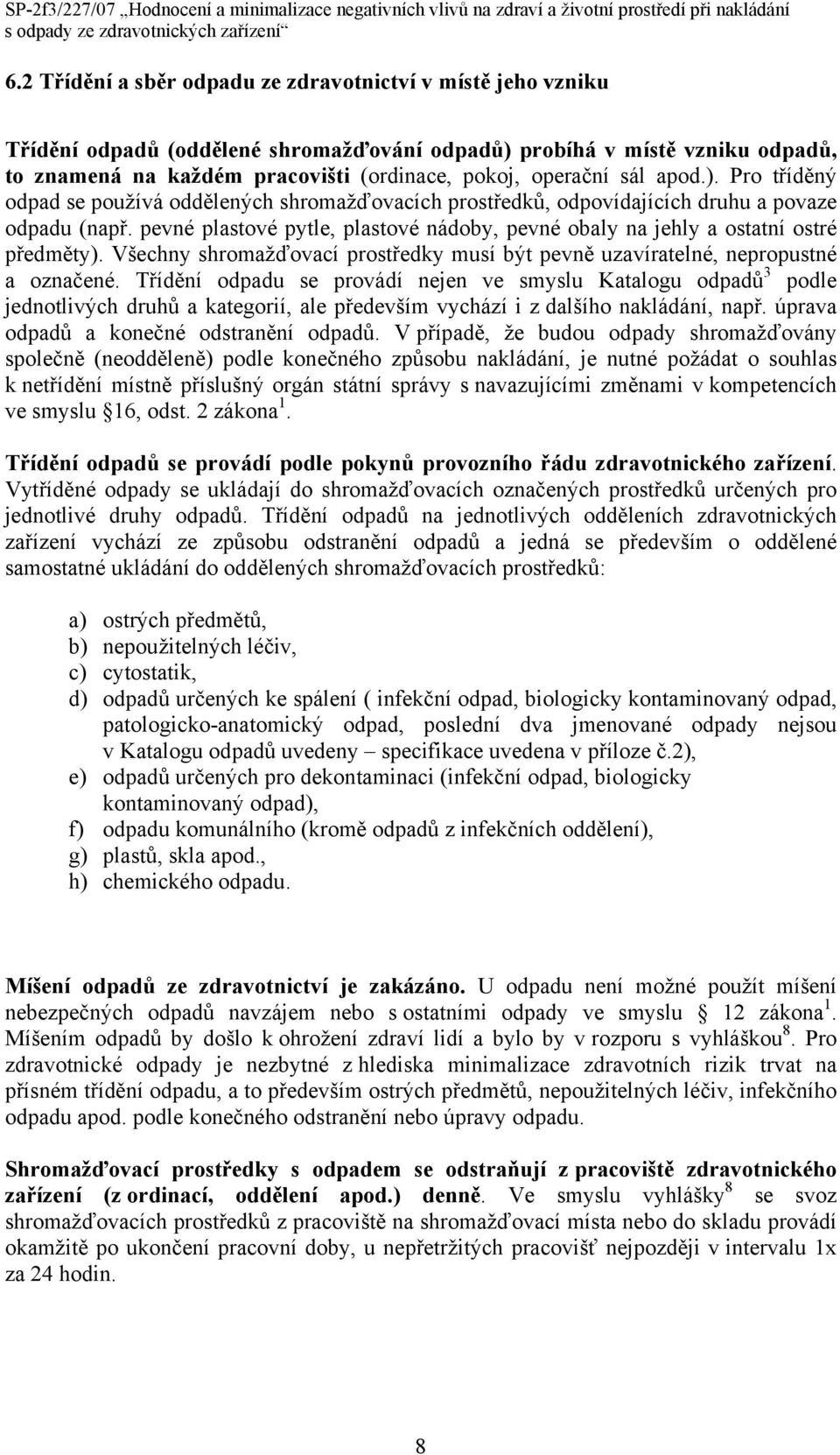 pevné plastové pytle, plastové nádoby, pevné obaly na jehly a ostatní ostré předměty). Všechny shromažďovací prostředky musí být pevně uzavíratelné, nepropustné a označené.