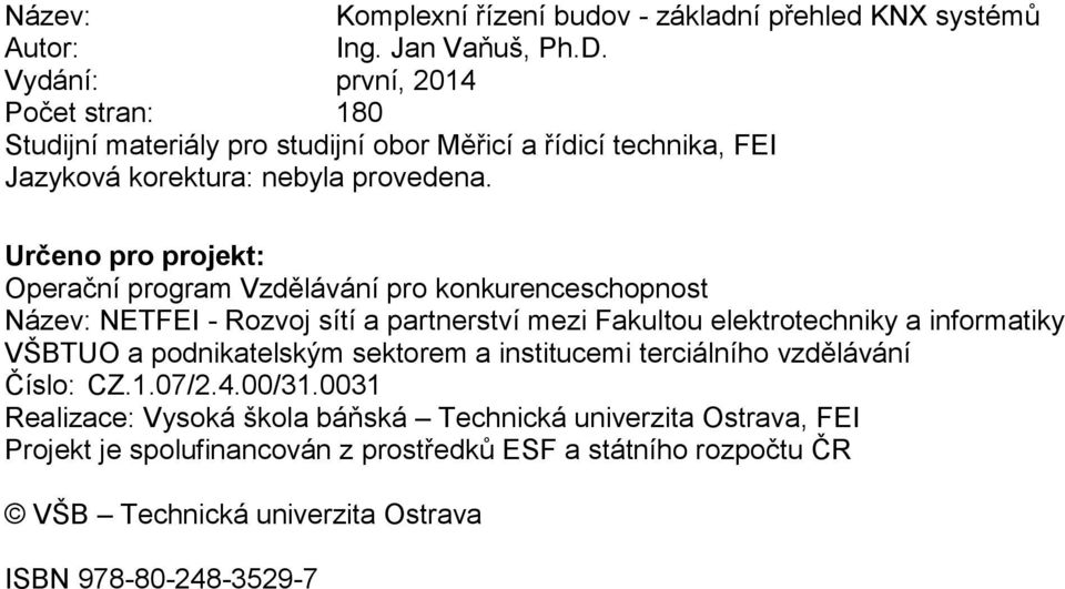 Určeno pro projekt: Operační program Vzdělávání pro konkurenceschopnost Název: NETFEI - Rozvoj sítí a partnerství mezi Fakultou elektrotechniky a informatiky VŠBTUO a