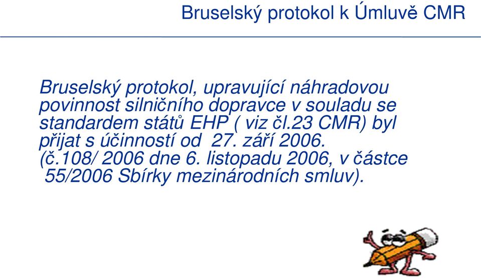 států EHP ( viz čl.23 CMR) byl přijat s účinností od 27. září 2006.