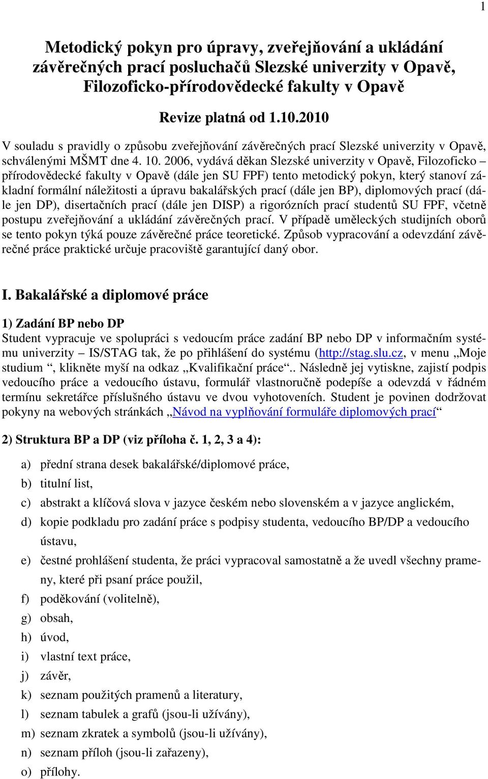 2006, vydává děkan Slezské univerzity v Opavě, Filozoficko přírodovědecké fakulty v Opavě (dále jen SU FPF) tento metodický pokyn, který stanoví základní formální náležitosti a úpravu bakalářských