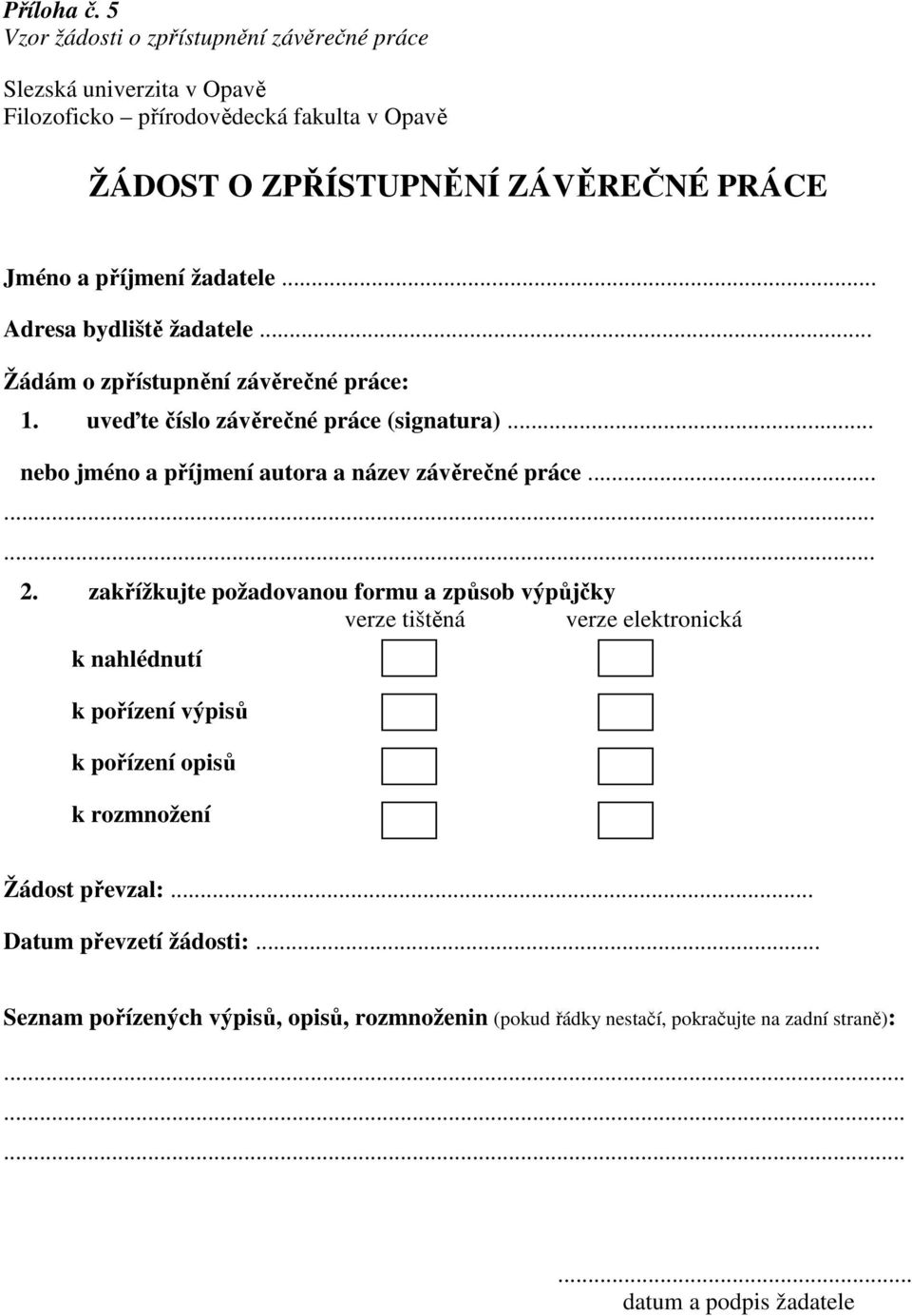 žadatele... Adresa bydliště žadatele... Žádám o zpřístupnění závěrečné práce: 1. uveďte číslo závěrečné práce (signatura).