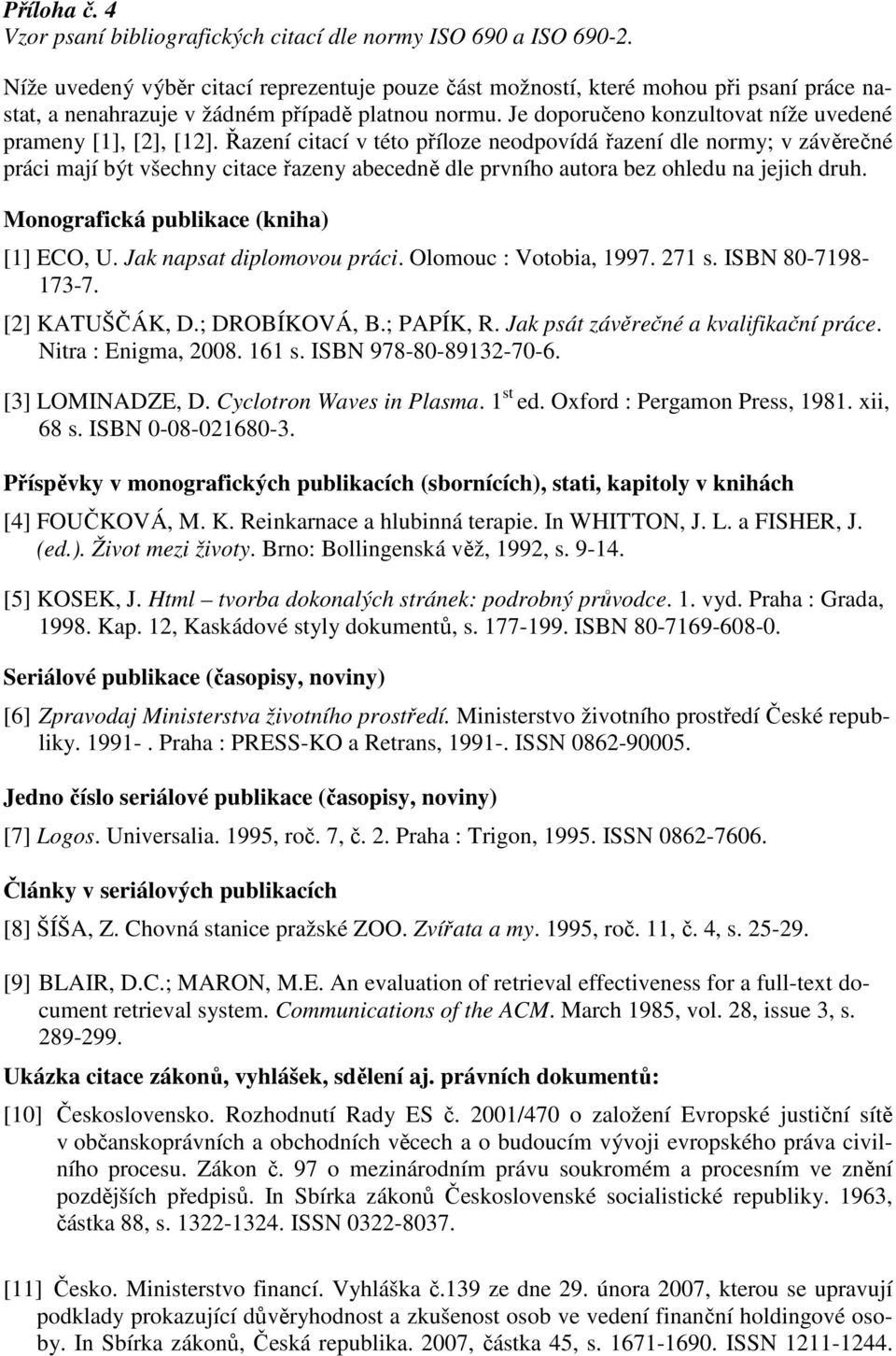 Je doporučeno konzultovat níže uvedené prameny [1], [2], [12].