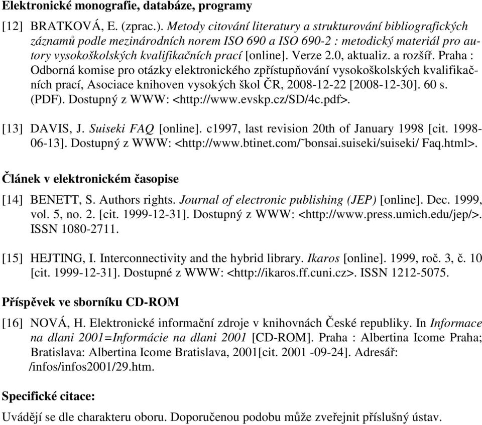 Verze 2.0, aktualiz. a rozšíř. Praha : Odborná komise pro otázky elektronického zpřístupňování vysokoškolských kvalifikačních prací, Asociace knihoven vysokých škol ČR, 2008-12-22 [2008-12-30]. 60 s.