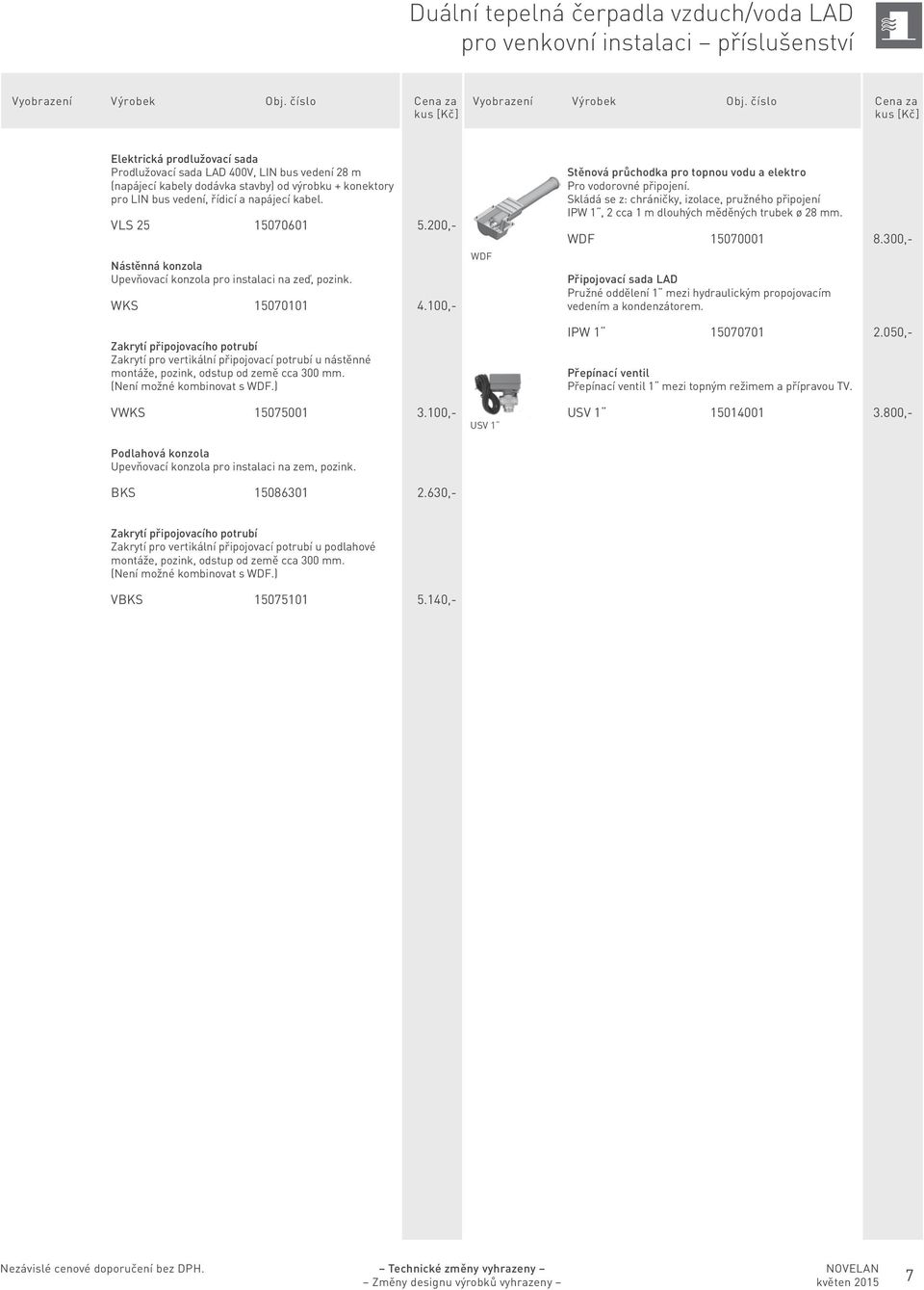 100,- Zakrytí připojovacího potrubí Zakrytí pro vertikální připojovací potrubí u nástěnné montáže, pozink, odstup od země cca 300 mm. (Není možné kombinovat s WDF.) VWKS 15075001 3.