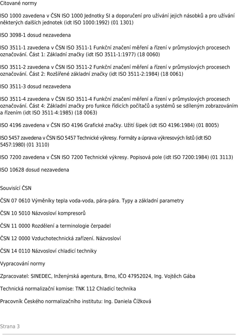 Část 1: Základní značky (idt ISO 3511-1:1977) (18 0060) ISO 3511-2 zavedena v ČSN ISO 3511-2 Funkční značení měření a řízení v průmyslových procesech označování.