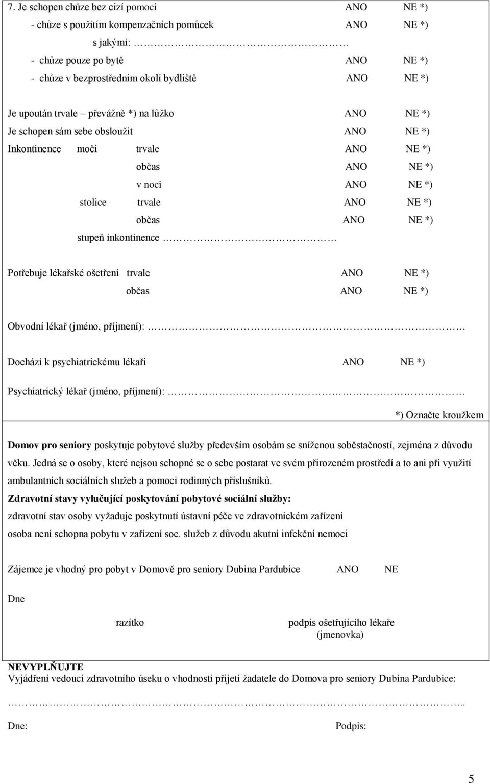 inkontinence Potřebuje lékařské ošetření trvale ANO NE *) občas ANO NE *) Obvodní lékař (jméno, příjmení): Dochází k psychiatrickému lékaři ANO NE *) Psychiatrický lékař (jméno, příjmení): *) Označte