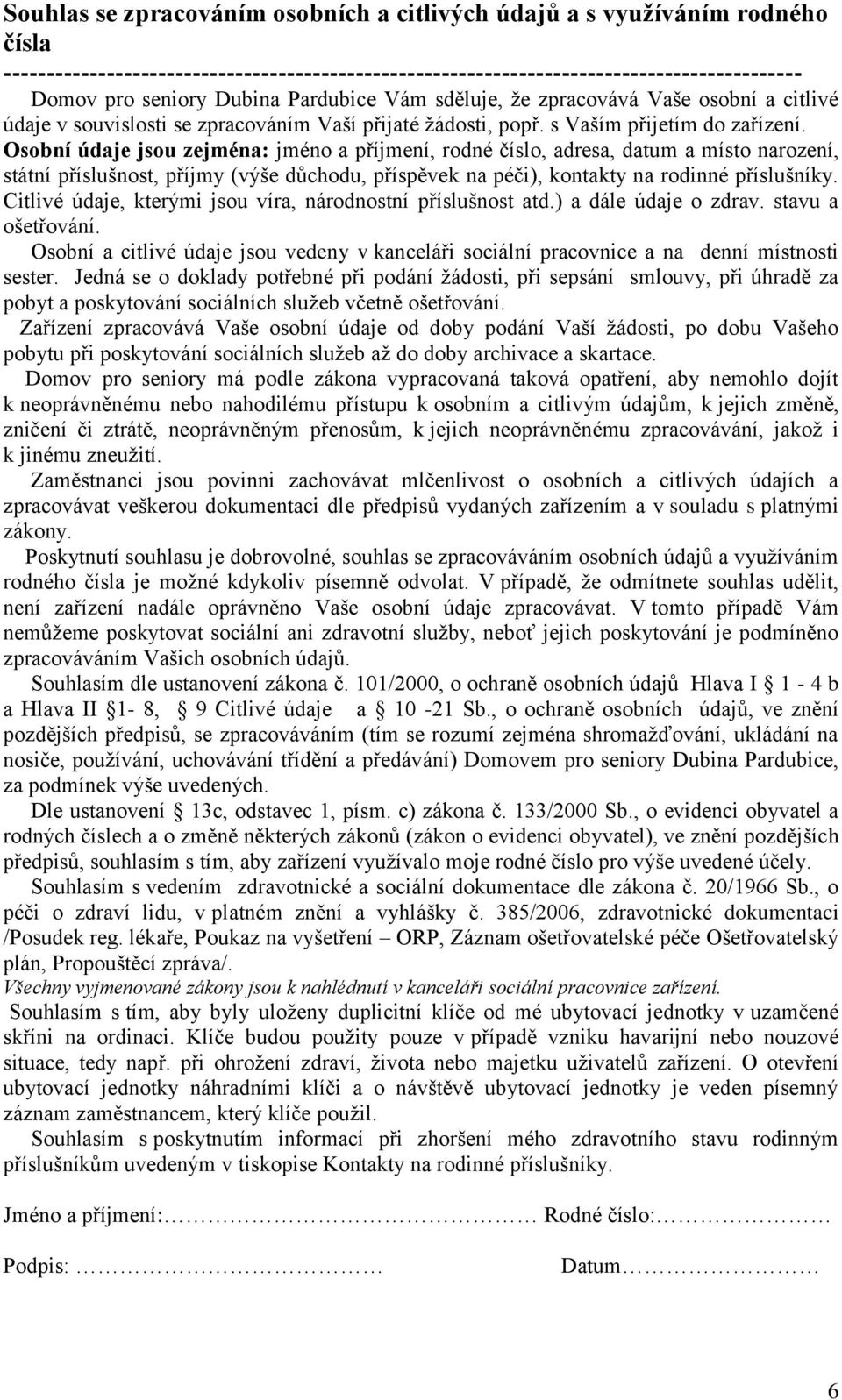 Osobní údaje jsou zejména: jméno a příjmení, rodné číslo, adresa, datum a místo narození, státní příslušnost, příjmy (výše důchodu, příspěvek na péči), kontakty na rodinné příslušníky.