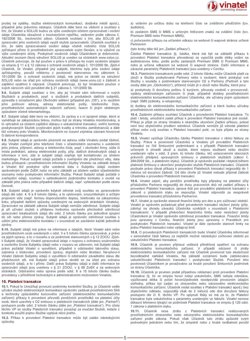 182/2006 Sb., insolvenční zákon. Účastník souhlasí s tím, aby SOLUS při zpracování jeho osobních údajů využil služeb zpracovatelů.