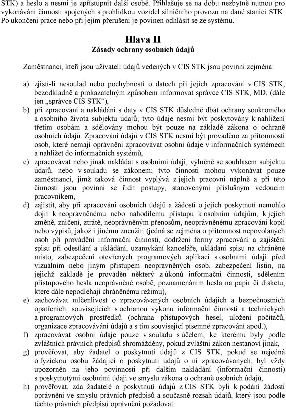 Hlava II Zásady ochrany osobních údajů Zaměstnanci, kteří jsou uživateli údajů vedených v CIS STK jsou povinni zejména: a) zjistí-li nesoulad nebo pochybnosti o datech při jejich zpracování v CIS