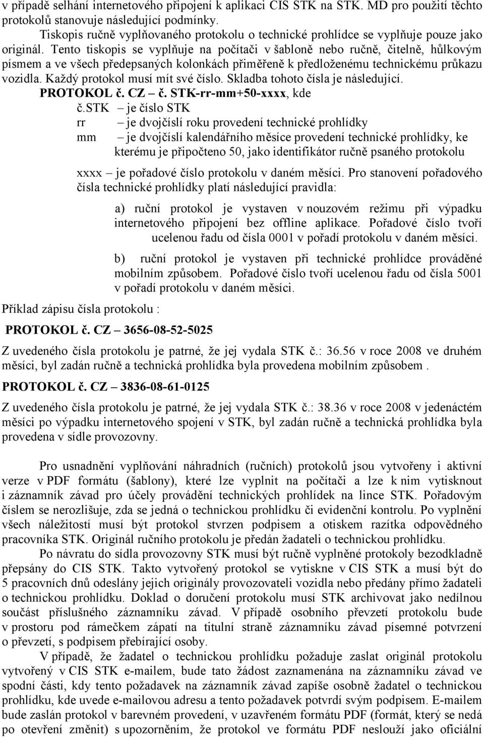 Tento tiskopis se vyplňuje na počítači v šabloně nebo ručně, čitelně, hůlkovým písmem a ve všech předepsaných kolonkách přiměřeně k předloženému technickému průkazu vozidla.