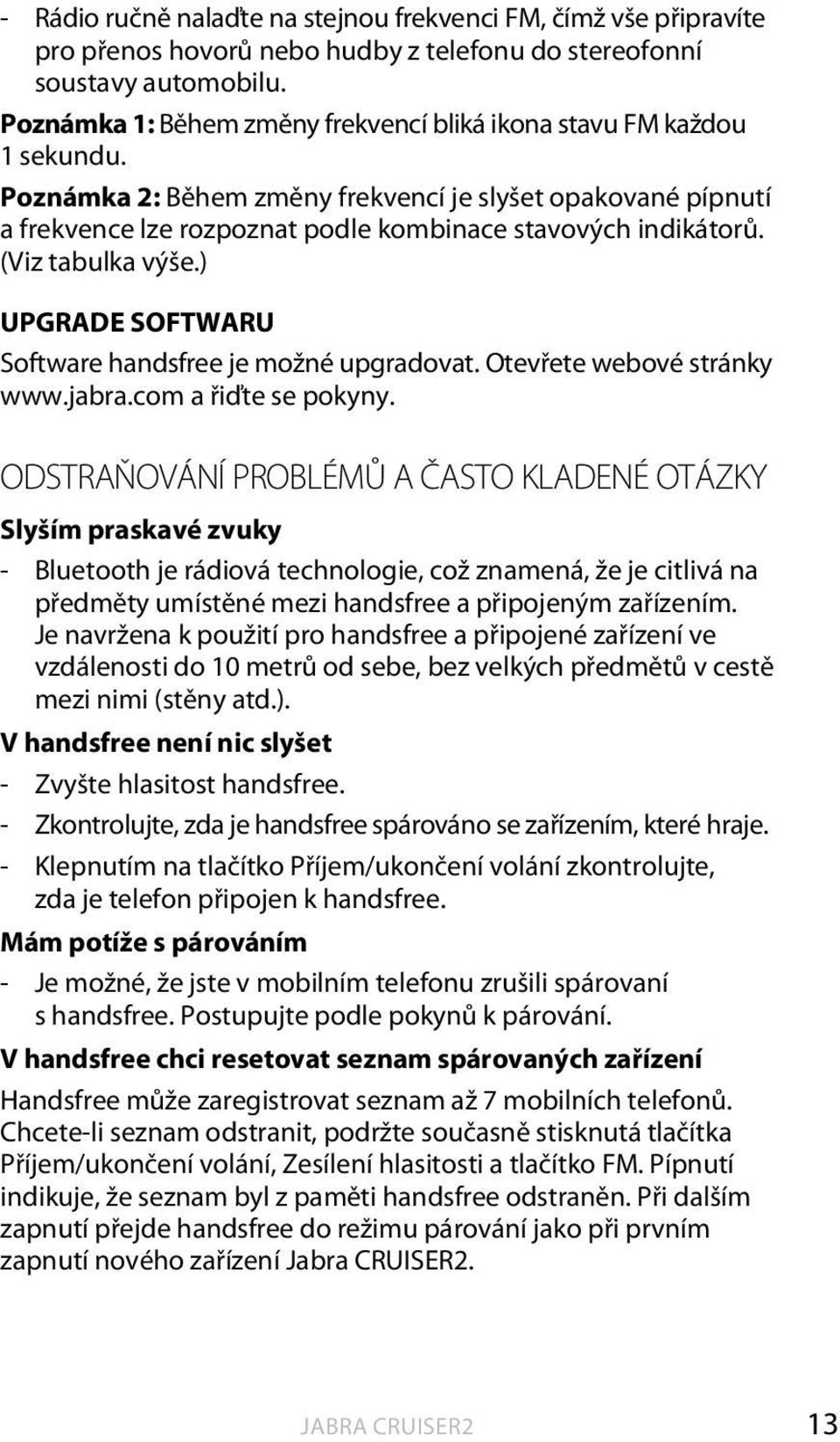 (Viz tabulka výše.) UPGRADE SOFTWARU Software handsfree je možné upgradovat. Otevřete webové stránky www.jabra.com a řiďte se pokyny.