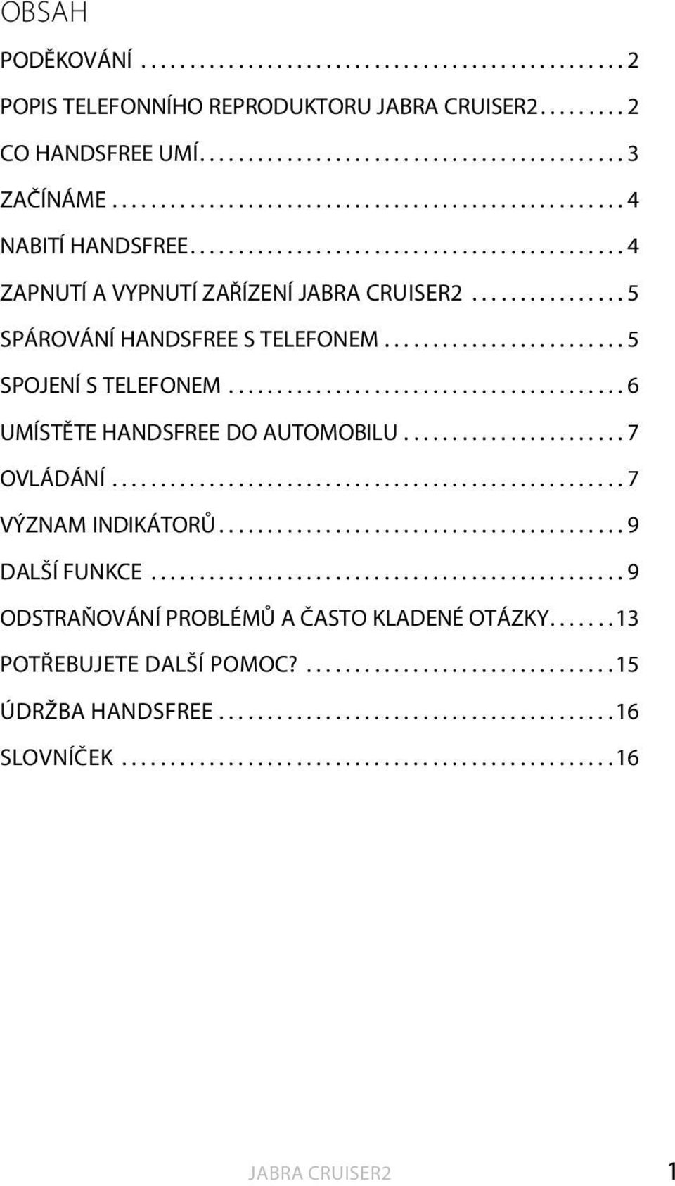 ..6 UMÍSTĚTE HANDSFREE DO AUTOMOBILU...7 OVLÁDÁNÍ...7 VÝZNAM INDIKÁTORŮ...9 DALŠÍ FUNKCE.