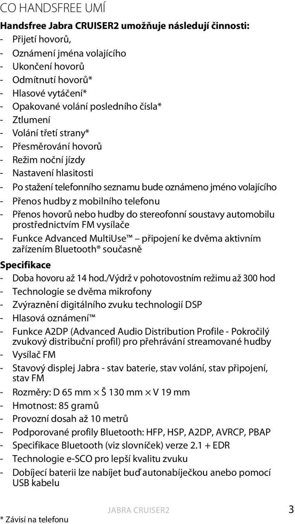 Přenos hovorů nebo hudby do stereofonní soustavy automobilu prostřednictvím FM vysílače - Funkce Advanced MultiUse připojení ke dvěma aktivním zařízením Bluetooth současně Specifikace - Doba hovoru