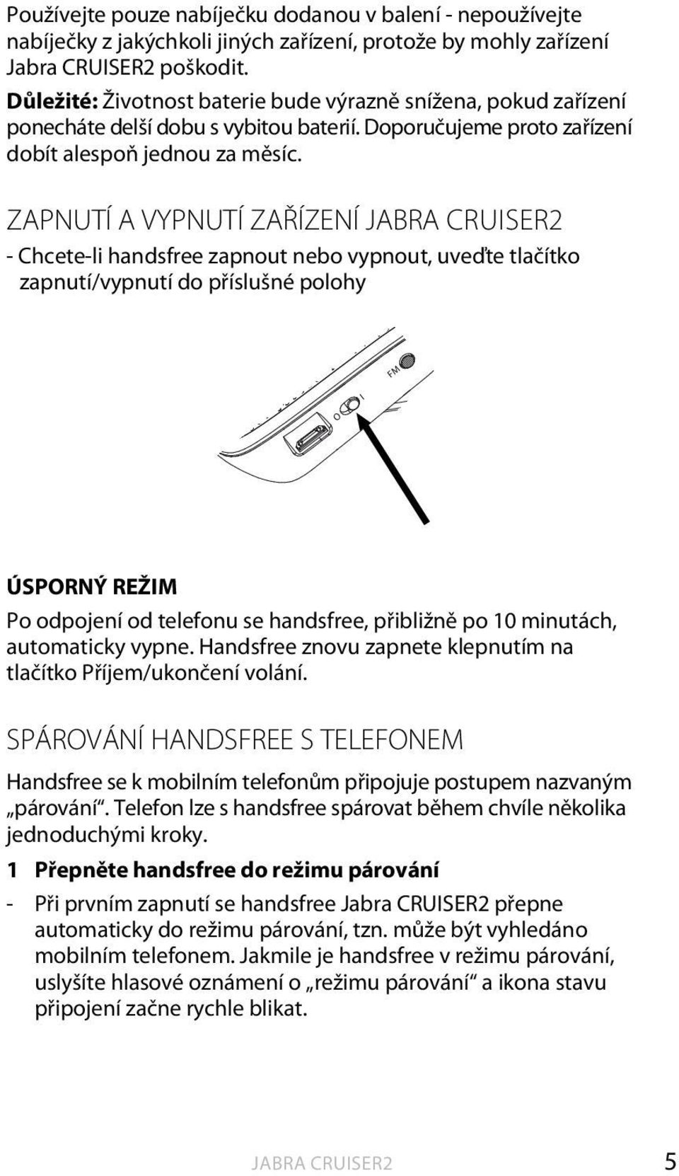 ZAPNUTÍ A VYPNUTÍ ZAŘÍZENÍ JABRA CRUISER2 - Chcete-li handsfree zapnout nebo vypnout, uveďte tlačítko zapnutí/vypnutí do příslušné polohy FM I ÚSPORNÝ REŽIM Po odpojení od telefonu se handsfree,