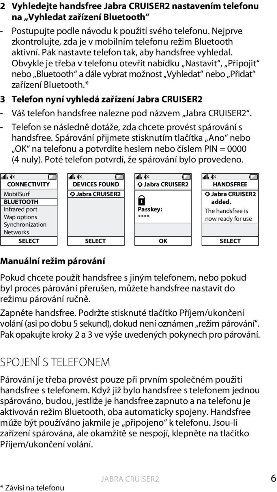 * 3 Telefon nyní vyhledá zařízení - Váš telefon handsfree nalezne pod názvem. - Telefon se následně dotáže, zda chcete provést spárování s handsfree.