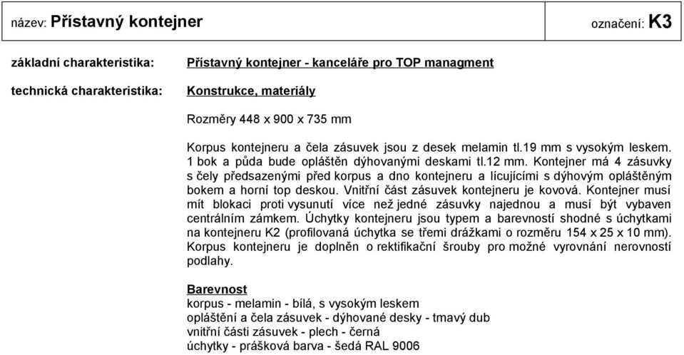 Vnitřní část zásuvek kontejneru je kovová. Kontejner musí mít blokaci proti vysunutí více než jedné zásuvky najednou a musí být vybaven centrálním zámkem.