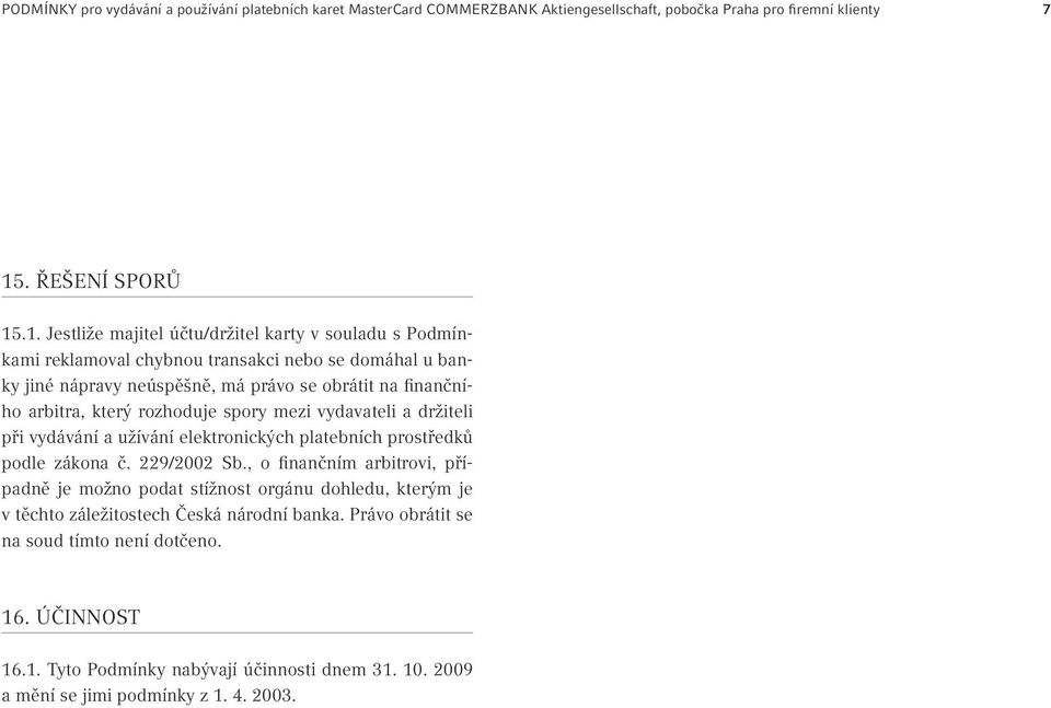 .1. Jestliže majitel účtu/držitel karty v souladu s Podmínkami reklamoval chybnou transakci nebo se domáhal u banky jiné nápravy neúspěšně, má právo se obrátit na finančního arbitra,