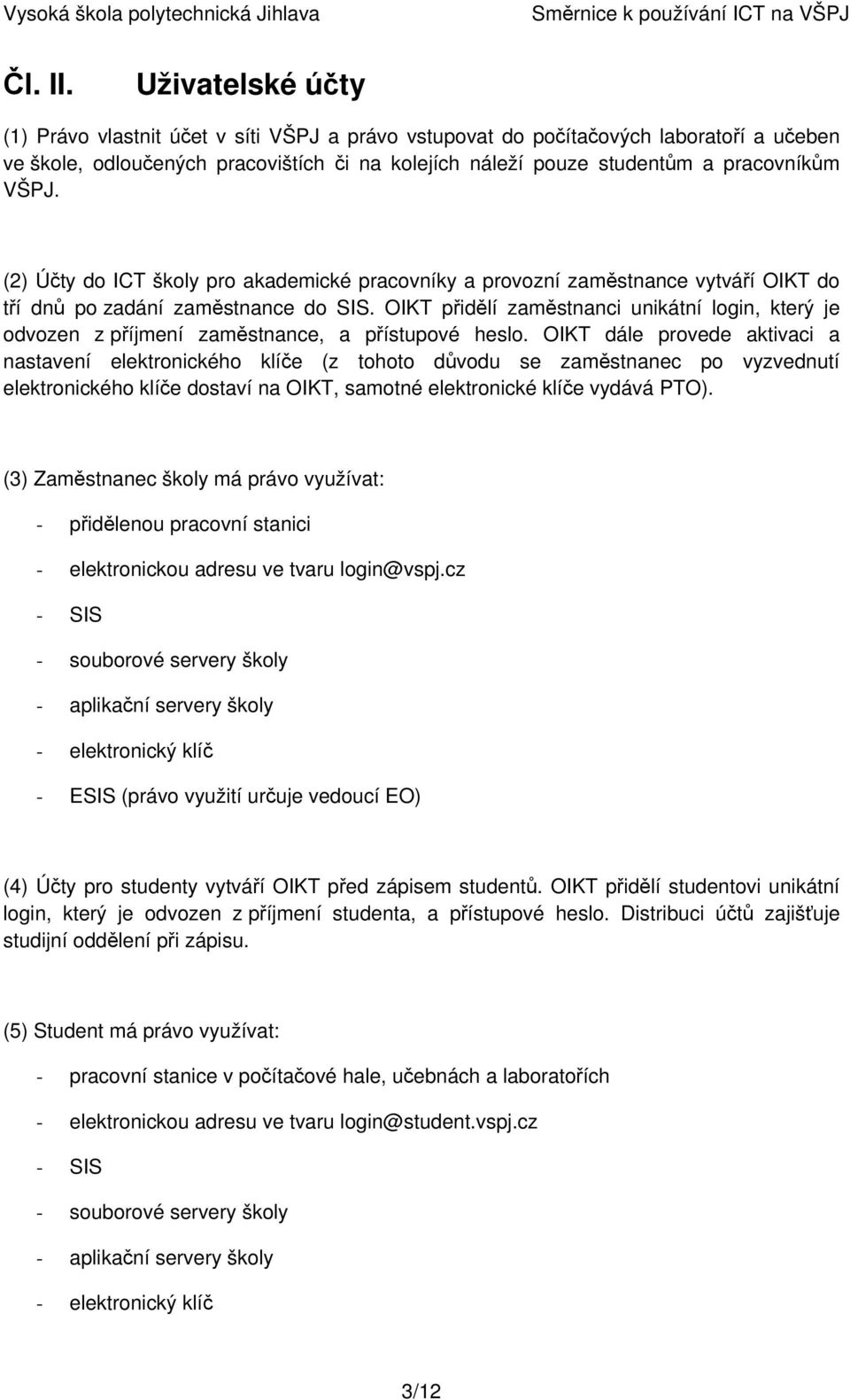 (2) Účty do ICT školy pro akademické pracovníky a provozní zaměstnance vytváří OIKT do tří dnů po zadání zaměstnance do SIS.