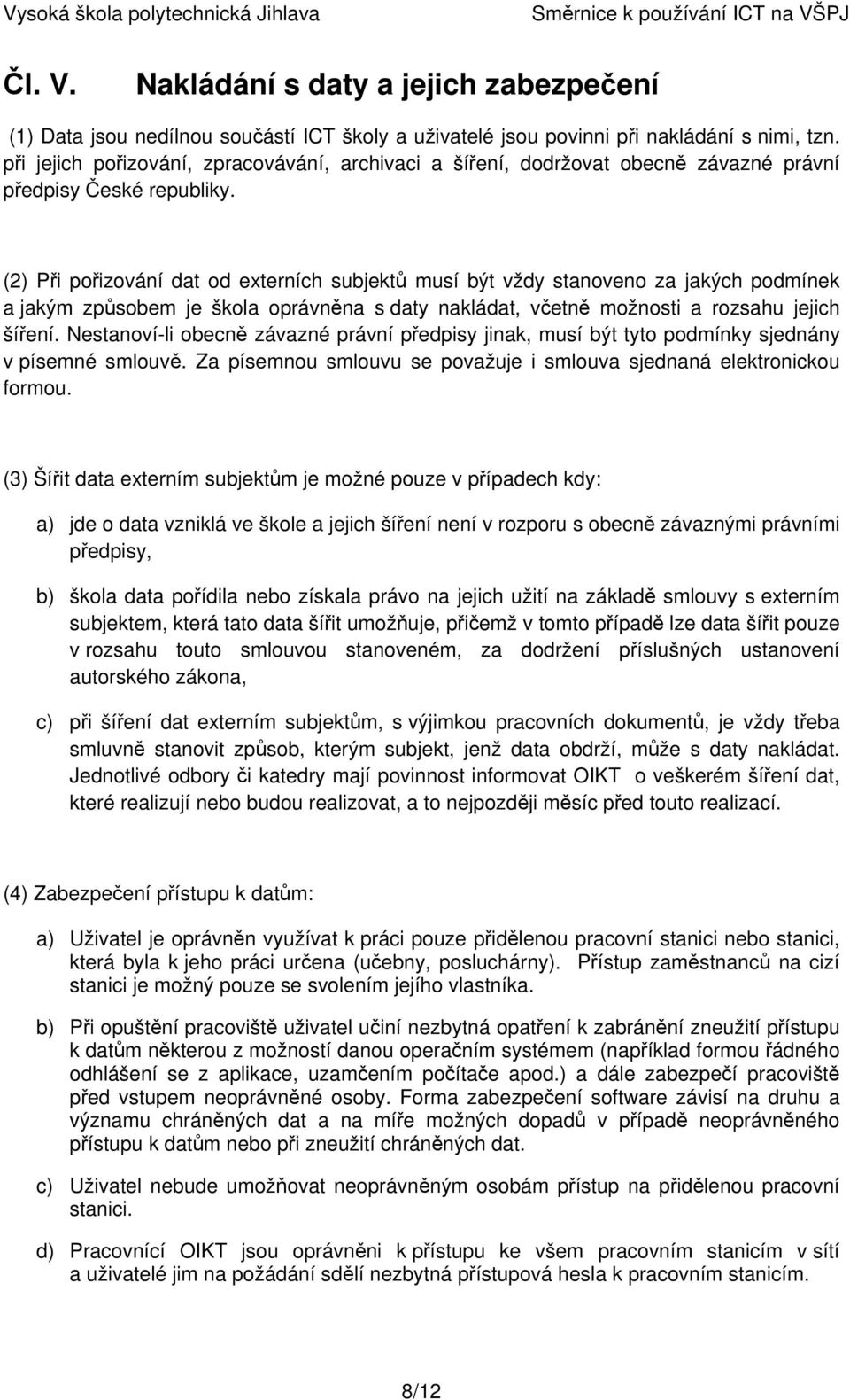 (2) Při pořizování dat od externích subjektů musí být vždy stanoveno za jakých podmínek a jakým způsobem je škola oprávněna s daty nakládat, včetně možnosti a rozsahu jejich šíření.