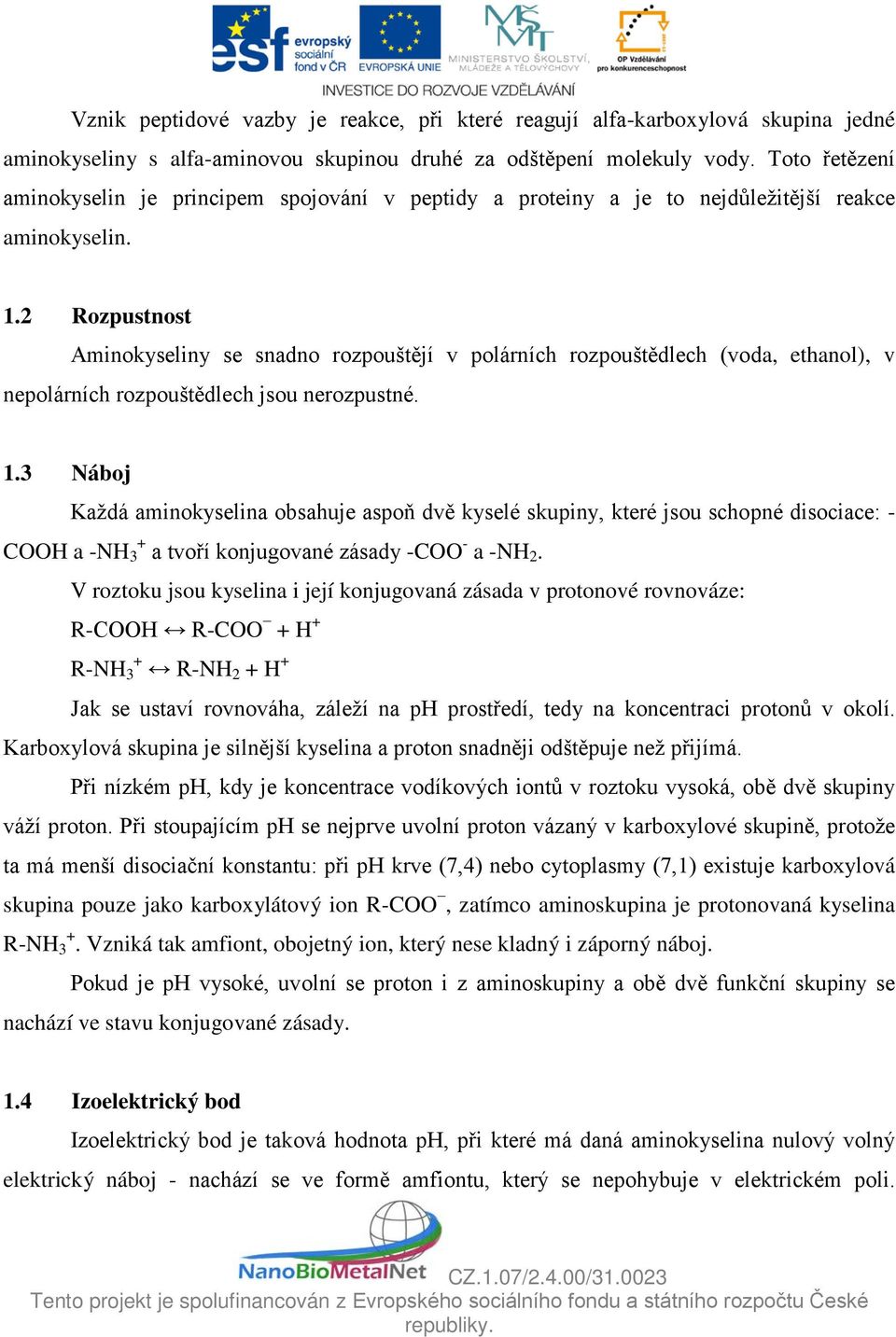 2 Rozpustnost Aminokyseliny se snadno rozpouštějí v polárních rozpouštědlech (voda, ethanol), v nepolárních rozpouštědlech jsou nerozpustné. 1.