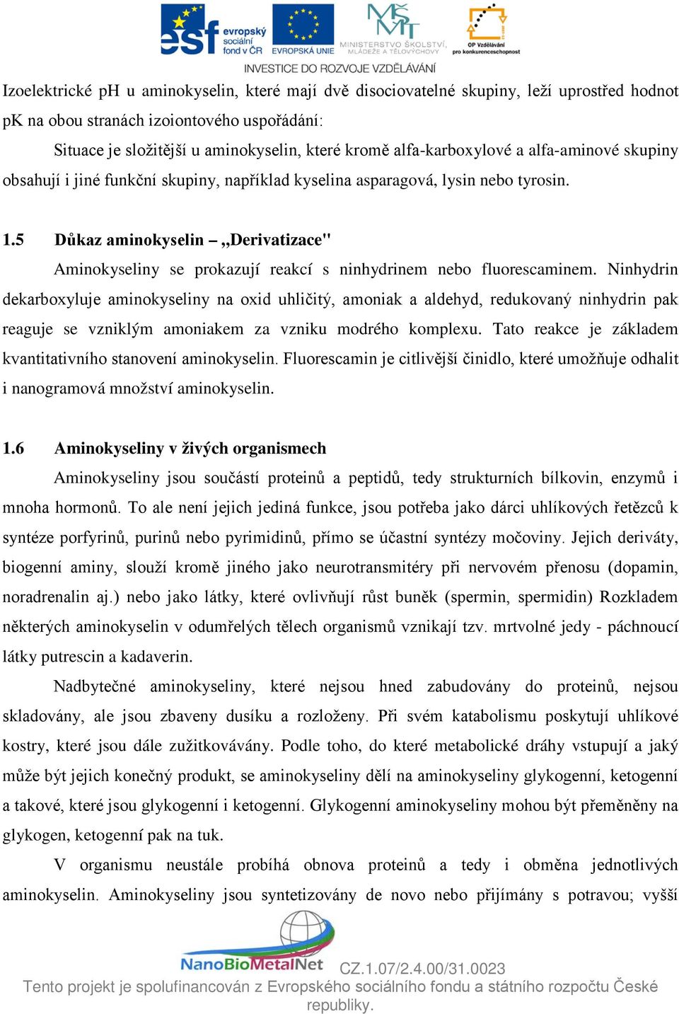 5 Důkaz aminokyselin Derivatizace" Aminokyseliny se prokazují reakcí s ninhydrinem nebo fluorescaminem.