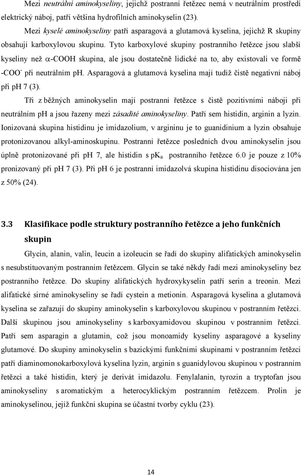 Tyto karboxylové skupiny postranního řetězce jsou slabší kyseliny než -COOH skupina, ale jsou dostatečně lidické na to, aby existovali ve formě -COO - při neutrálním ph.