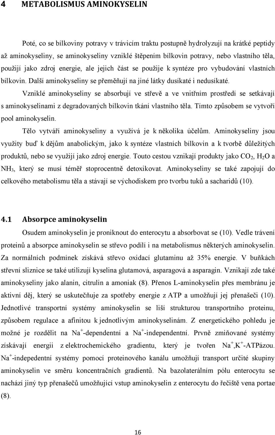 Vzniklé aminokyseliny se absorbují ve střevě a ve vnitřním prostředí se setkávají s aminokyselinami z degradovaných bílkovin tkání vlastního těla. Tímto způsobem se vytvoří pool aminokyselin.