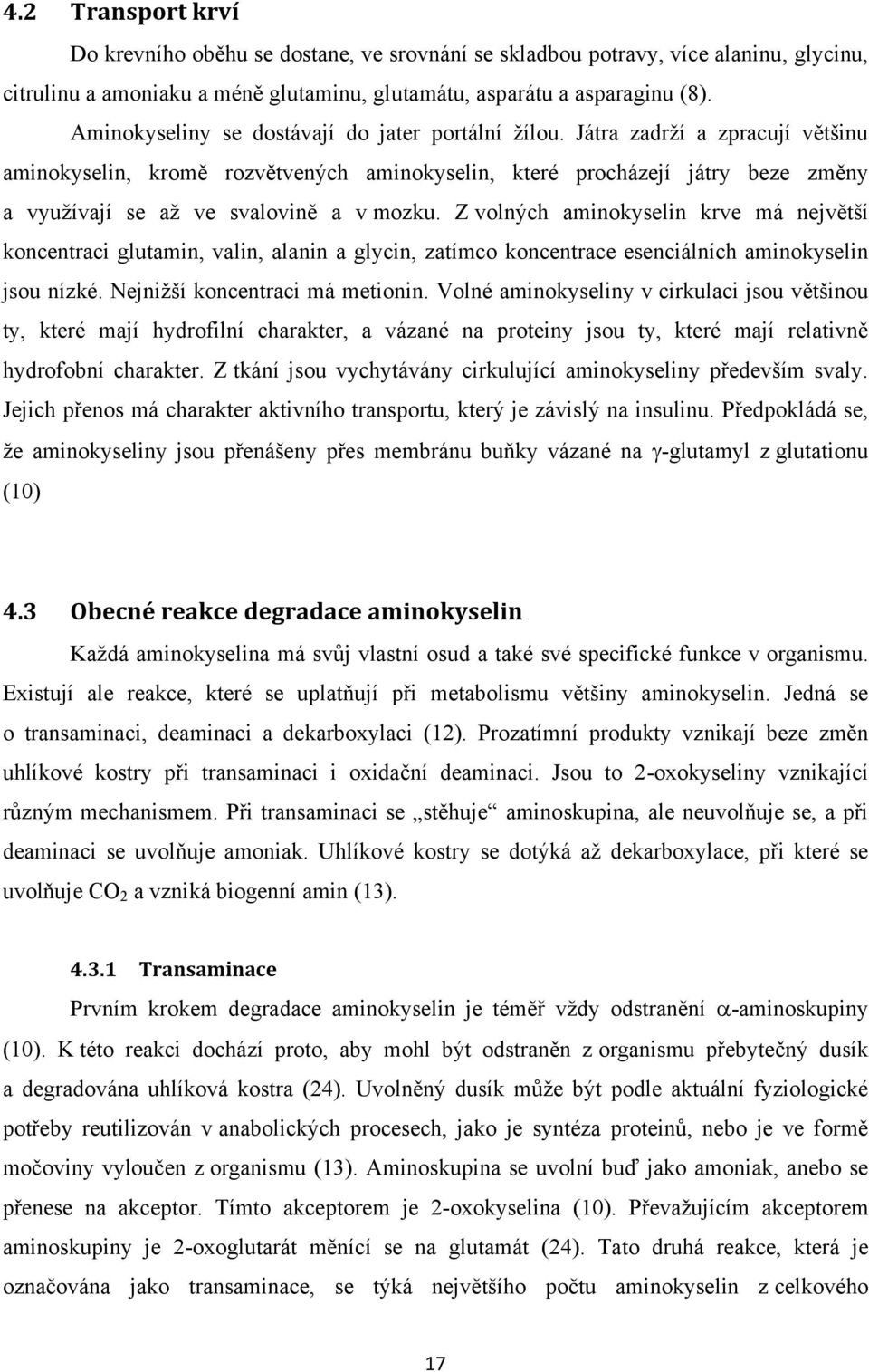 Játra zadrží a zpracují většinu aminokyselin, kromě rozvětvených aminokyselin, které procházejí játry beze změny a využívají se až ve svalovině a v mozku.