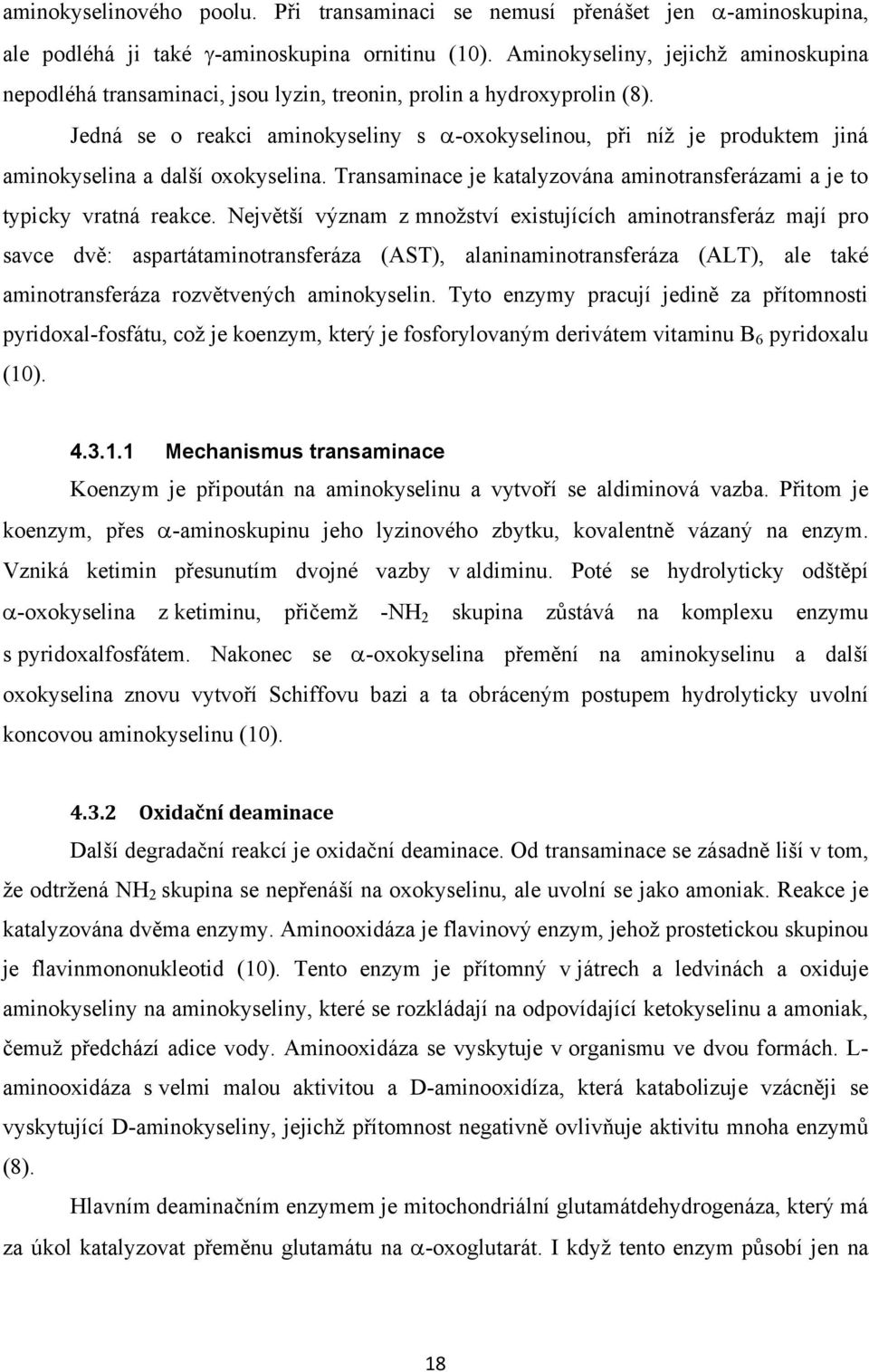 Jedná se o reakci aminokyseliny s -oxokyselinou, při níž je produktem jiná aminokyselina a další oxokyselina. Transaminace je katalyzována aminotransferázami a je to typicky vratná reakce.