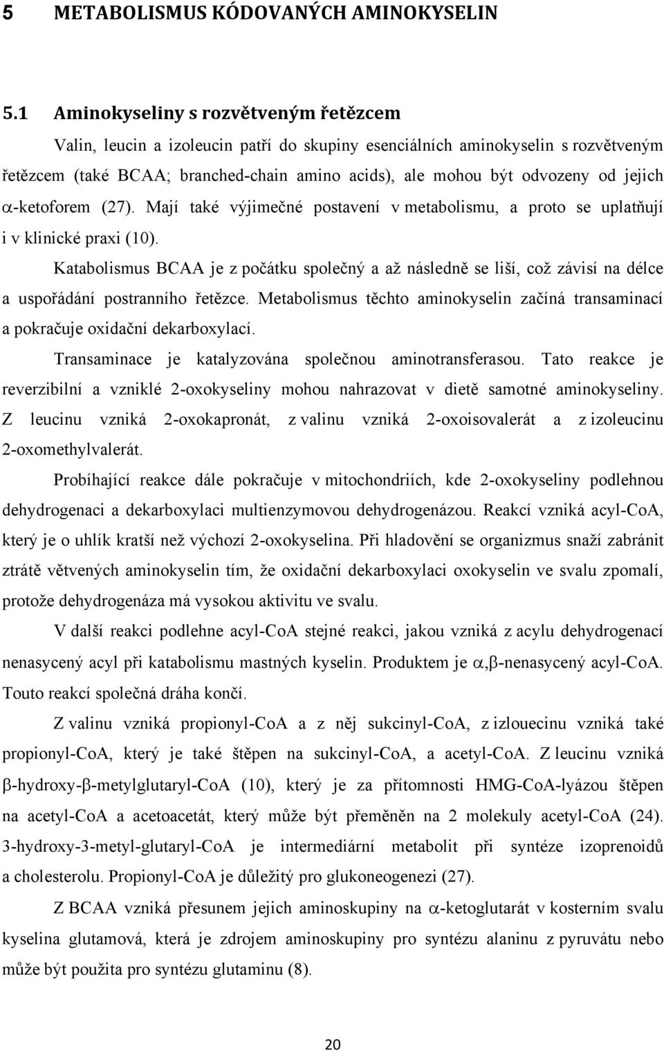 jejich -ketoforem (27). Mají také výjimečné postavení v metabolismu, a proto se uplatňují i v klinické praxi (10).