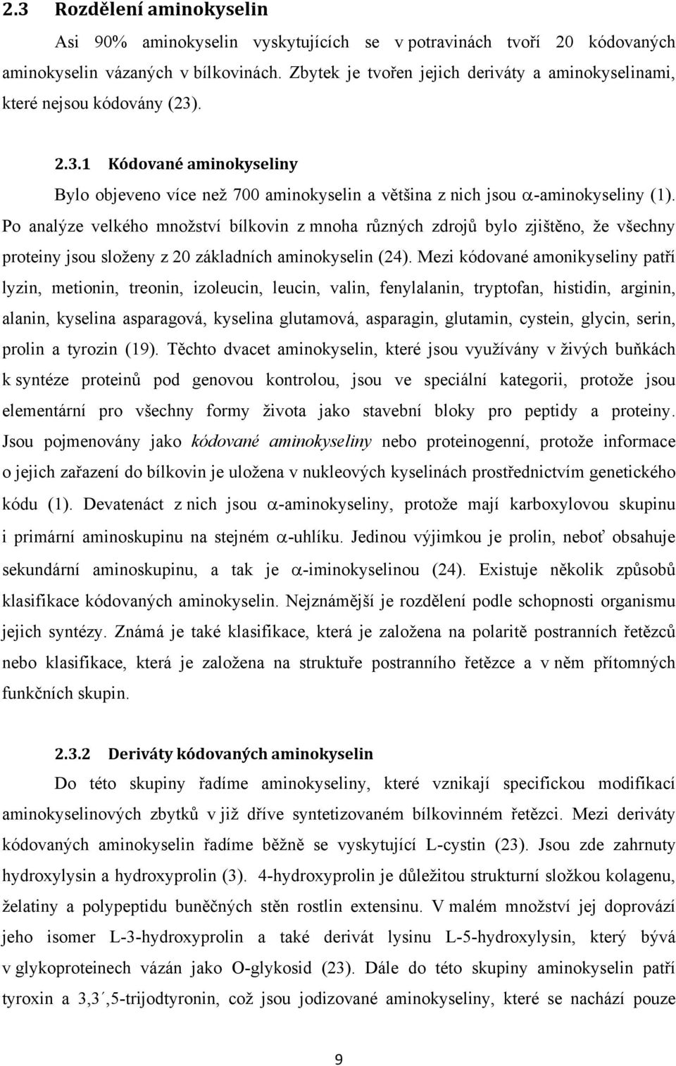 Po analýze velkého množství bílkovin z mnoha různých zdrojů bylo zjištěno, že všechny proteiny jsou složeny z 20 základních aminokyselin (24).