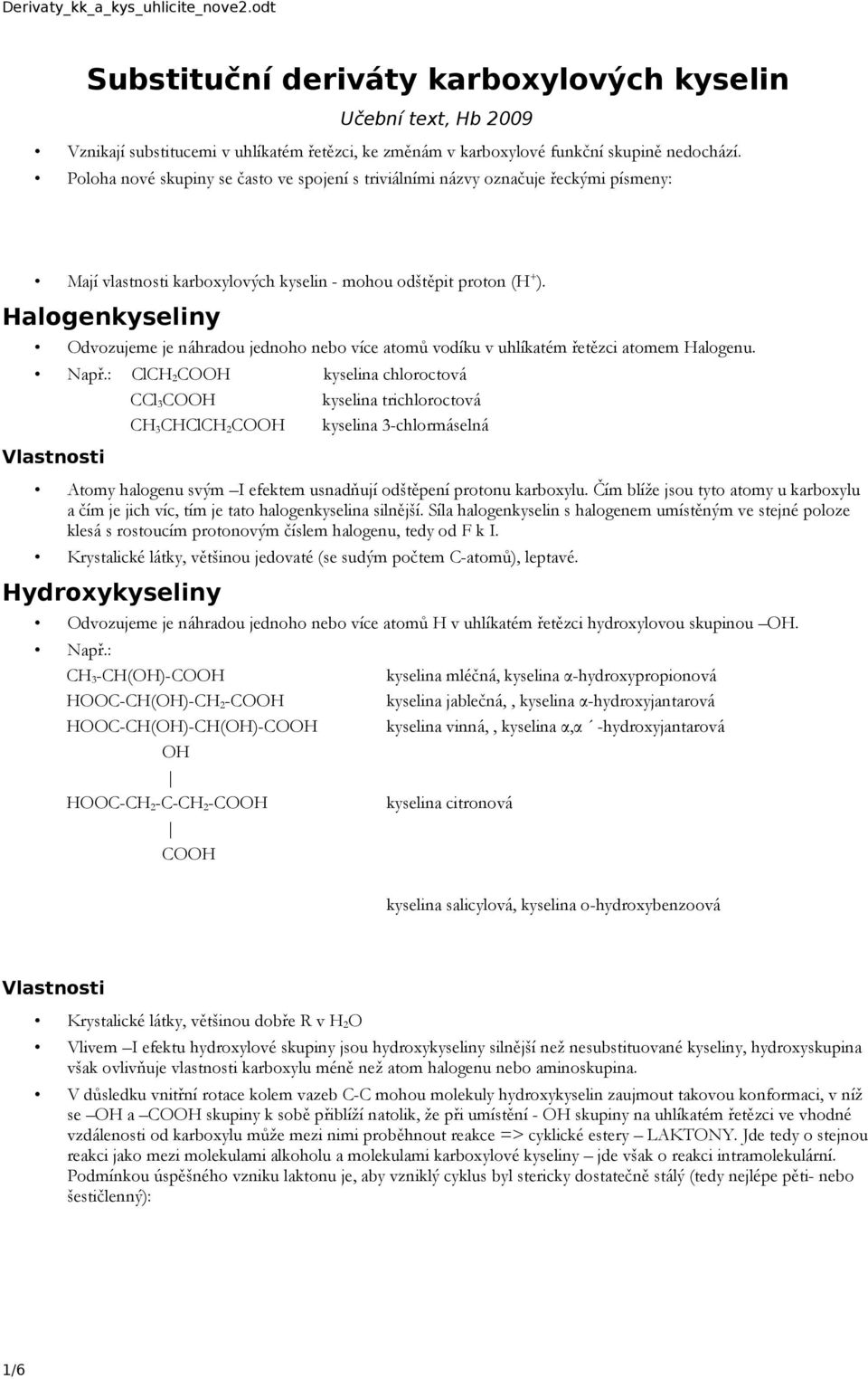 Halogenkyseliny Odvozujeme je náhradou jednoho nebo více atomů vodíku v uhlíkatém řetězci atomem Halogenu. Např.