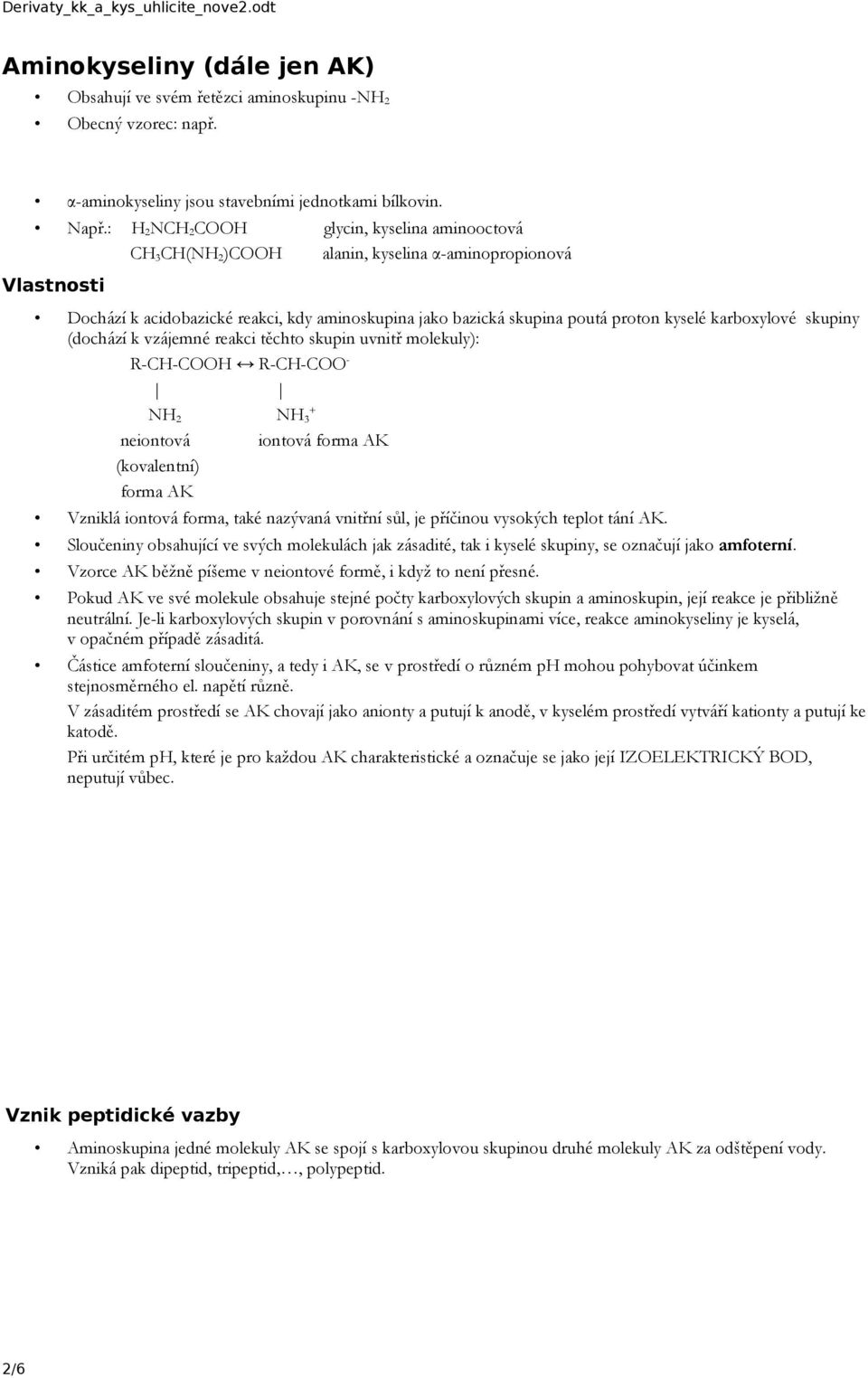 karboxylové skupiny (dochází k vzájemné reakci těchto skupin uvnitř molekuly): R-CH-COOH R-CH-COO - + NH 2 NH 3 neiontová iontová forma AK (kovalentní) forma AK Vzniklá iontová forma, také nazývaná
