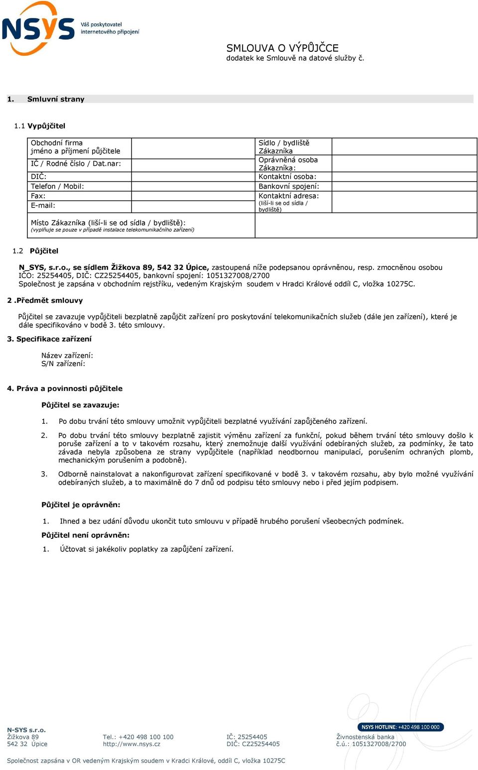 Kontaktní adresa: (liší-li se od sídla / bydliště) 1.2 Půjčitel N_SYS, s.r.o., se sídlem Žižkova 89, 542 32 Úpice, zastoupená níže podepsanou oprávněnou, resp.