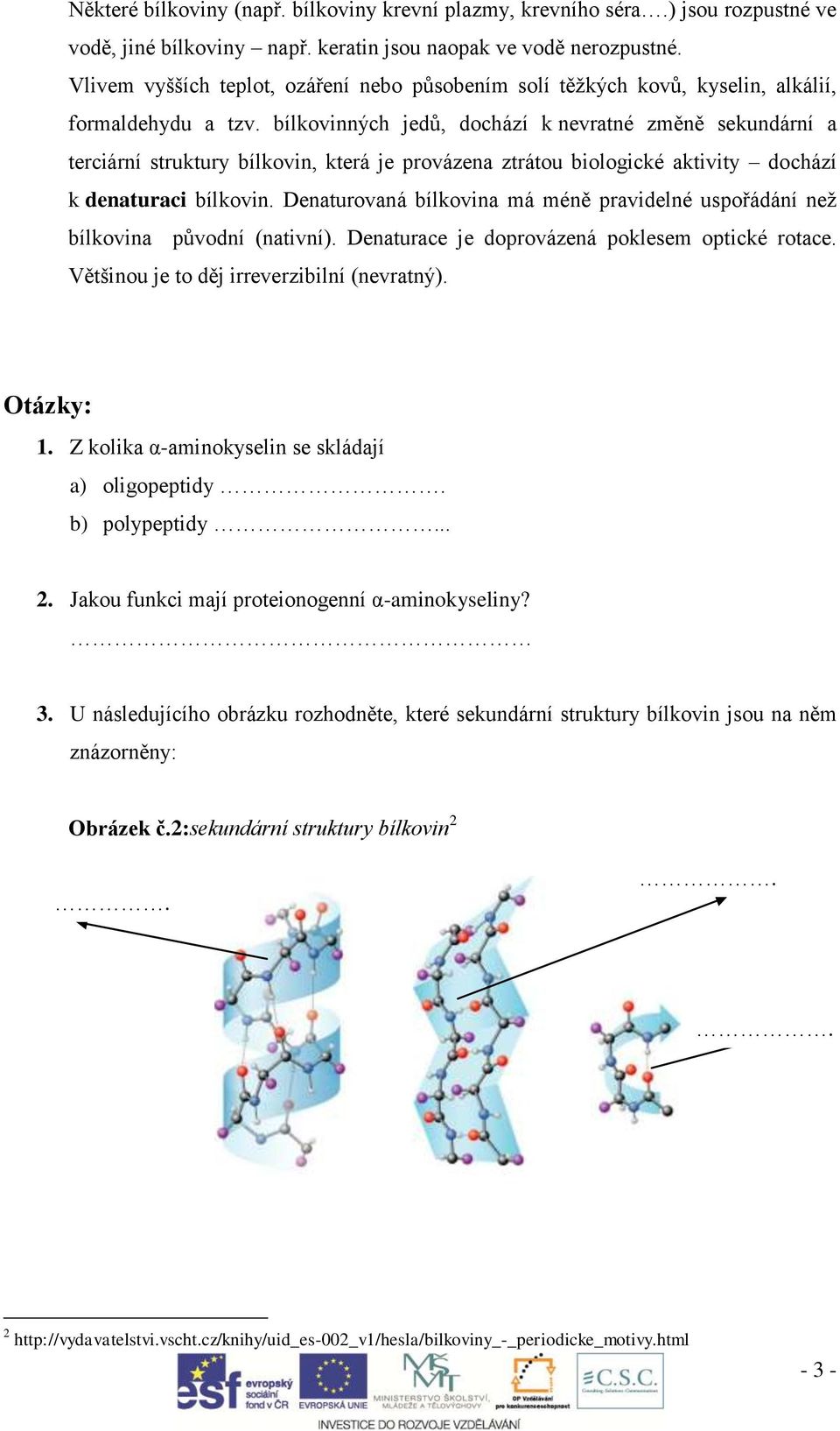 bílkovinných jedů, dochází k nevratné změně sekundární a terciární struktury bílkovin, která je provázena ztrátou biologické aktivity dochází k denaturaci bílkovin.