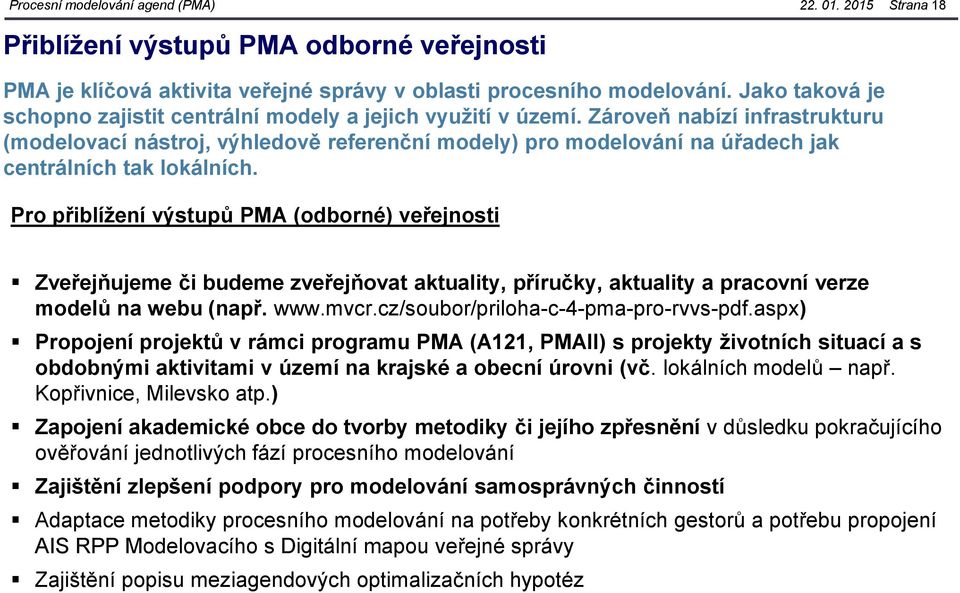 Zároveň nabízí infrastrukturu (modelovací nástroj, výhledově referenční modely) pro modelování na úřadech jak centrálních tak lokálních.