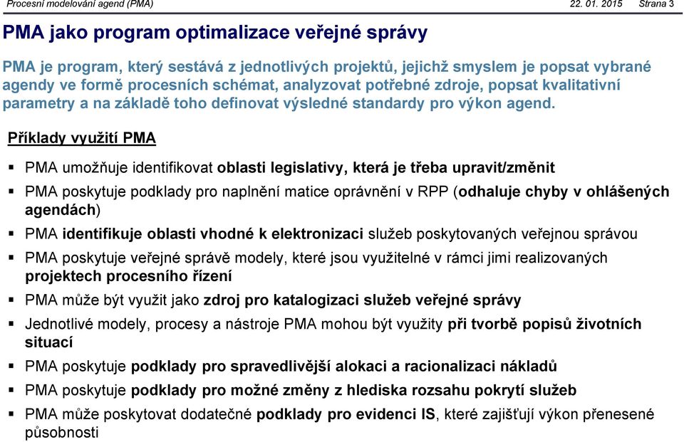 potřebné zdroje, popsat kvalitativní parametry a na základě toho definovat výsledné standardy pro výkon agend.