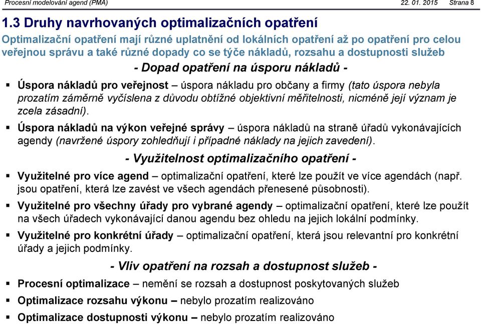 rozsahu a dostupnosti služeb - Dopad opatření na úsporu nákladů - Úspora nákladů pro veřejnost úspora nákladu pro občany a firmy (tato úspora nebyla prozatím záměrně vyčíslena z důvodu obtížné