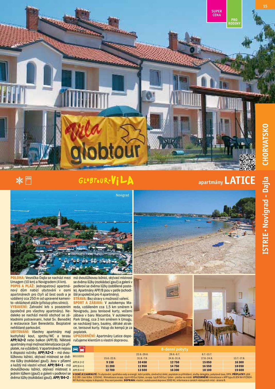 Vybavení: Zahradní krb s posezením (společné všechny apartmány). Nedaleko se nachází menší obchod se základními potravinami, hotel Sv. Benedikt a restaurace San Benedetto.