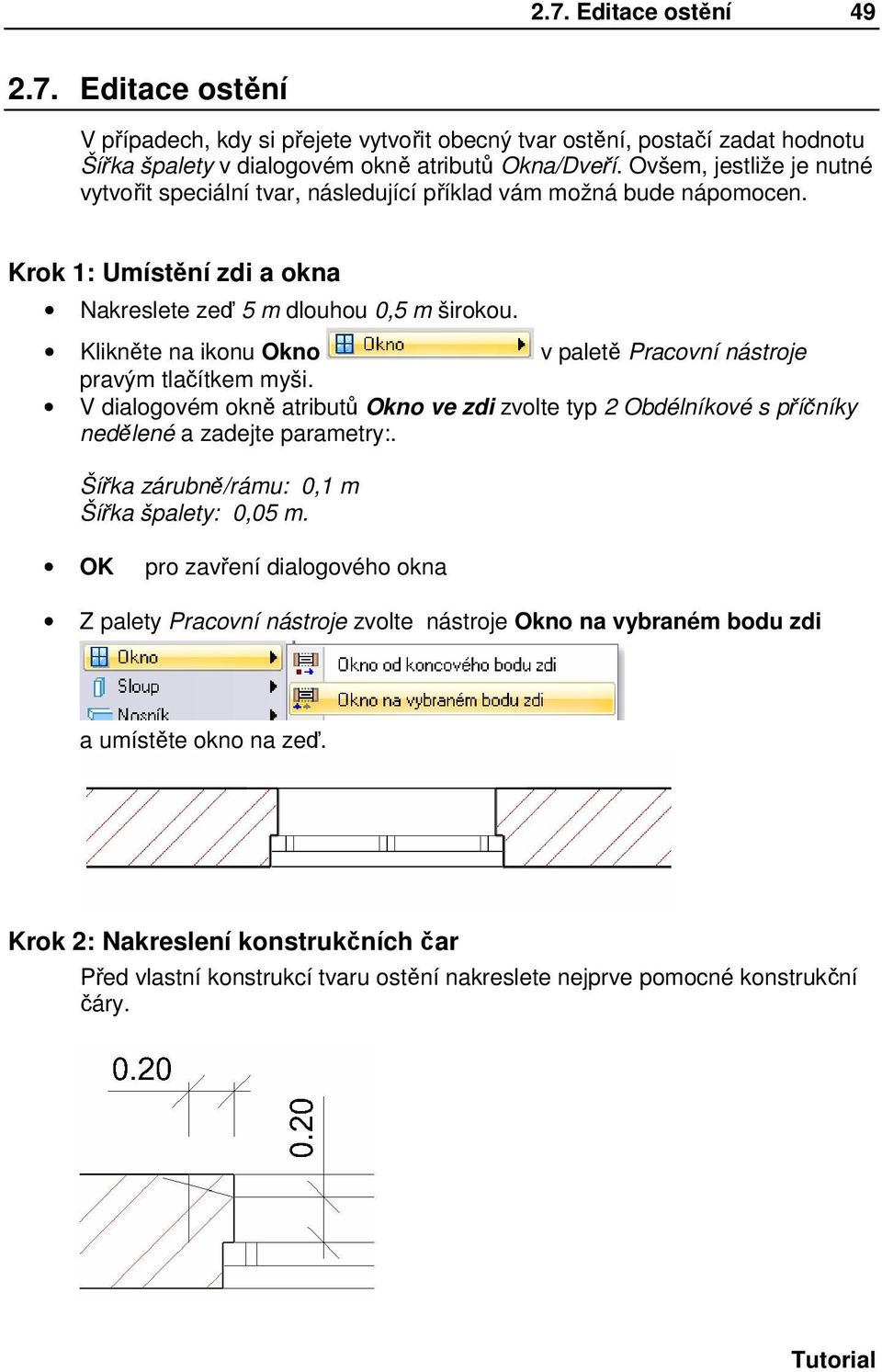 Klikněte na ikonu Okno v paletě Pracovní nástroje pravým tlačítkem myši. V dialogovém okně atributů Okno ve zdi zvolte typ 2 Obdélníkové s příčníky nedělené a zadejte parametry:.