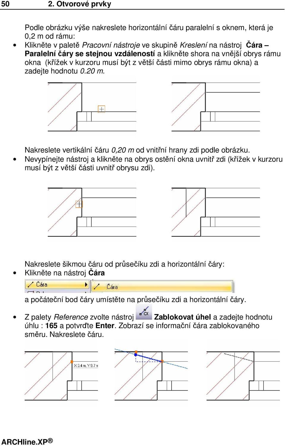 Nakreslete vertikální čáru 0,20 m od vnitřní hrany zdi podle obrázku. Nevypínejte nástroj a klikněte na obrys ostění okna uvnitř zdi (křížek v kurzoru musí být z větší části uvnitř obrysu zdi).