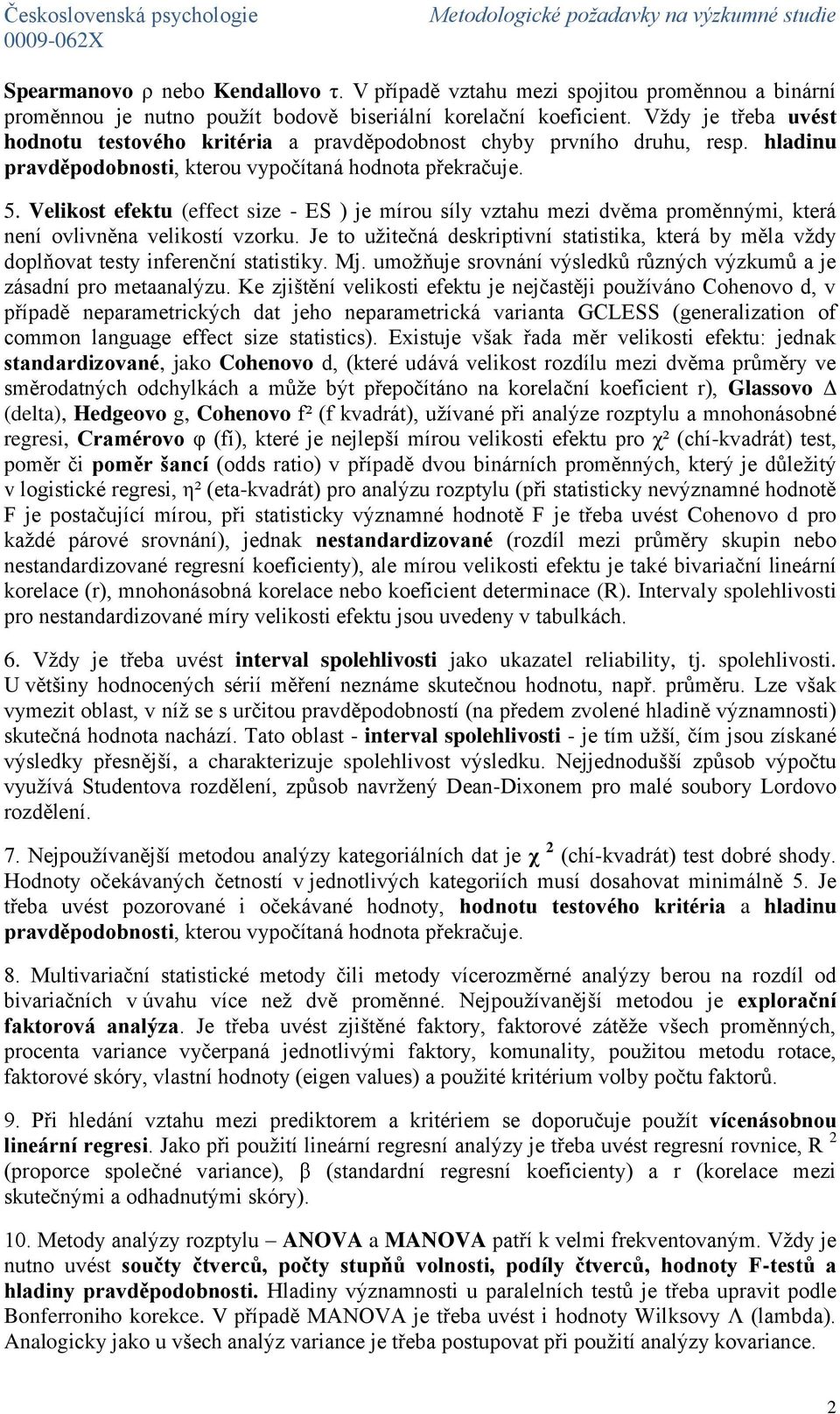 Vždy je třeba uvést hodnotu testového kritéria a pravděpodobnost chyby prvního druhu, resp. hladinu pravděpodobnosti, kterou vypočítaná hodnota překračuje. 5.