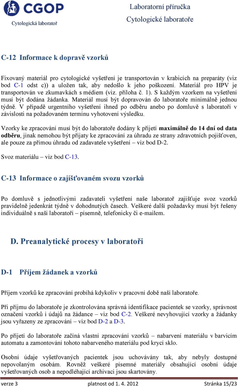 V případě urgentního vyšetření ihned po odběru anebo po domluvě s laboratoří v závislosti na požadovaném termínu vyhotovení výsledku.