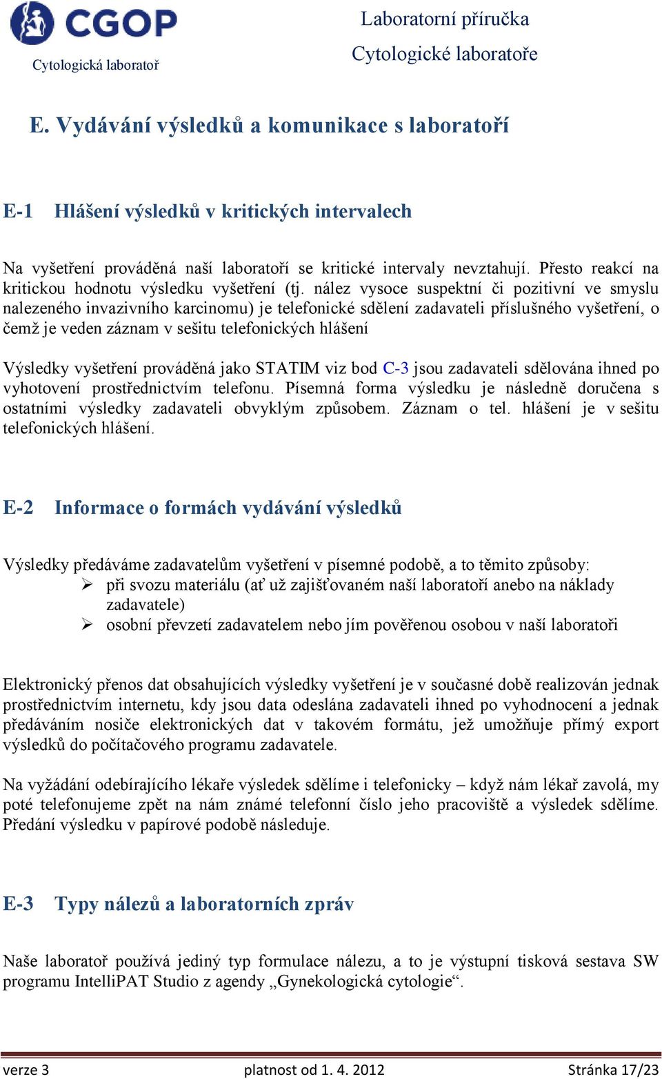 nález vysoce suspektní či pozitivní ve smyslu nalezeného invazivního karcinomu) je telefonické sdělení zadavateli příslušného vyšetření, o čemž je veden záznam v sešitu telefonických hlášení Výsledky