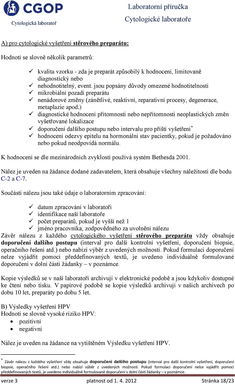 ) diagnostické hodnocení přítomnosti nebo nepřítomnosti neoplastických změn vyšetřované lokalizace doporučení dalšího postupu nebo intervalu pro příští vyšetření hodnocení odezvy epitelu na