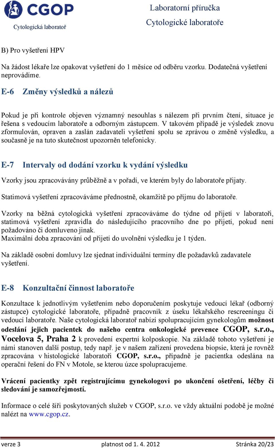 V takovém případě je výsledek znovu zformulován, opraven a zaslán zadavateli vyšetření spolu se zprávou o změně výsledku, a současně je na tuto skutečnost upozorněn telefonicky.