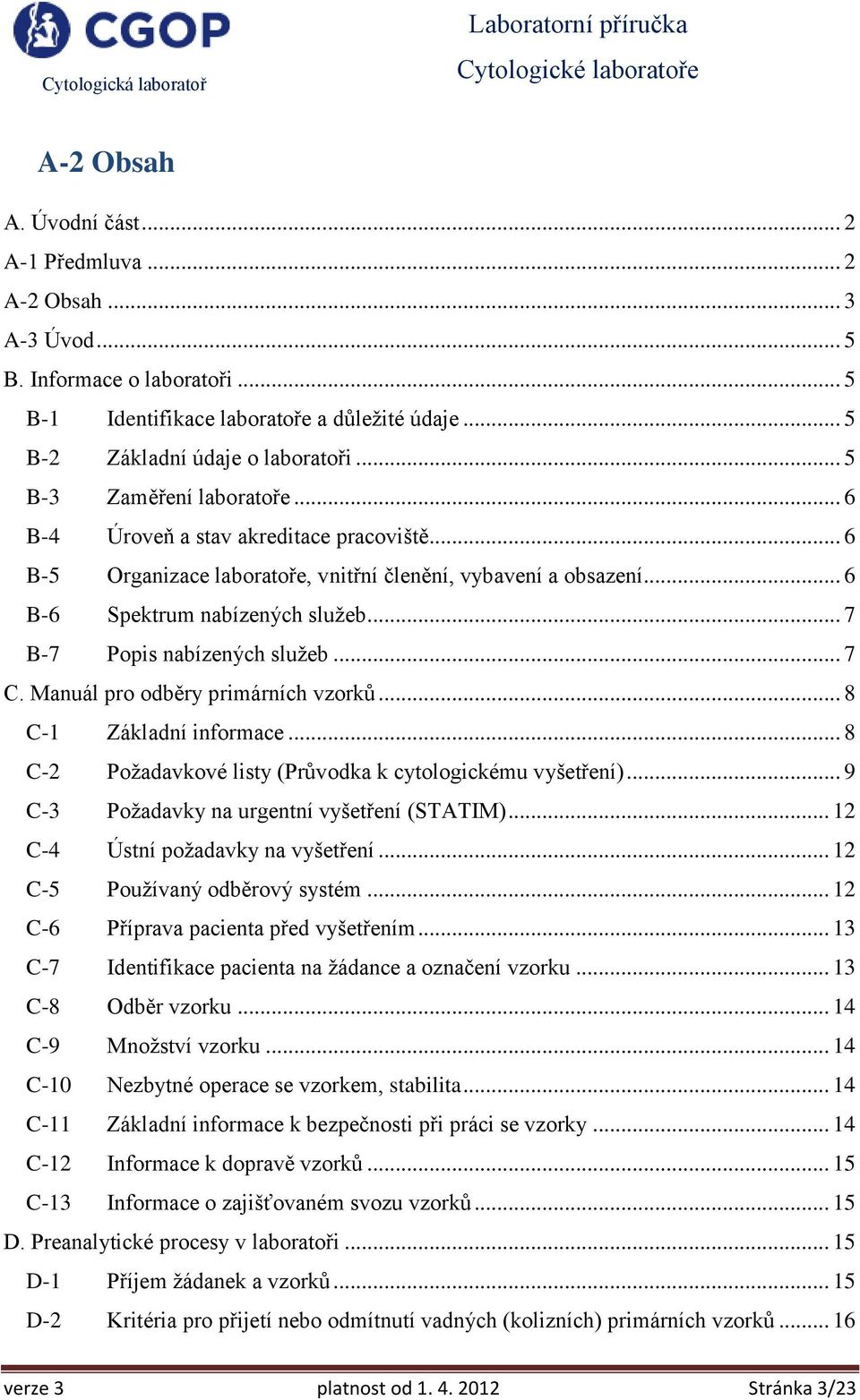 .. 7 B-7 Popis nabízených služeb... 7 C. Manuál pro odběry primárních vzorků... 8 C-1 Základní informace... 8 C-2 Požadavkové listy (Průvodka k cytologickému vyšetření).